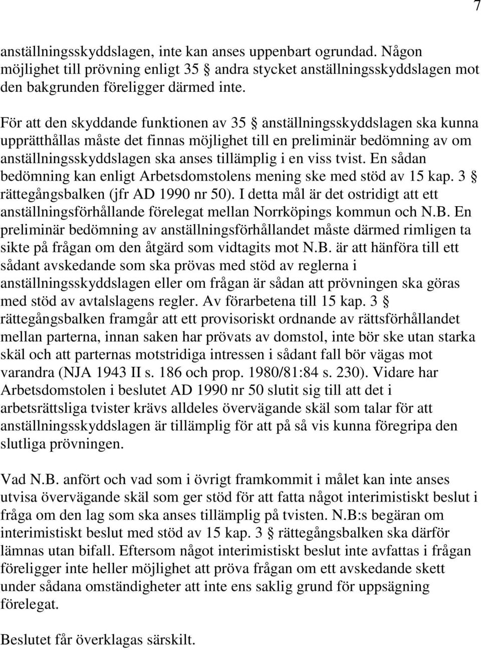 viss tvist. En sådan bedömning kan enligt Arbetsdomstolens mening ske med stöd av 15 kap. 3 rättegångsbalken (jfr AD 1990 nr 50).