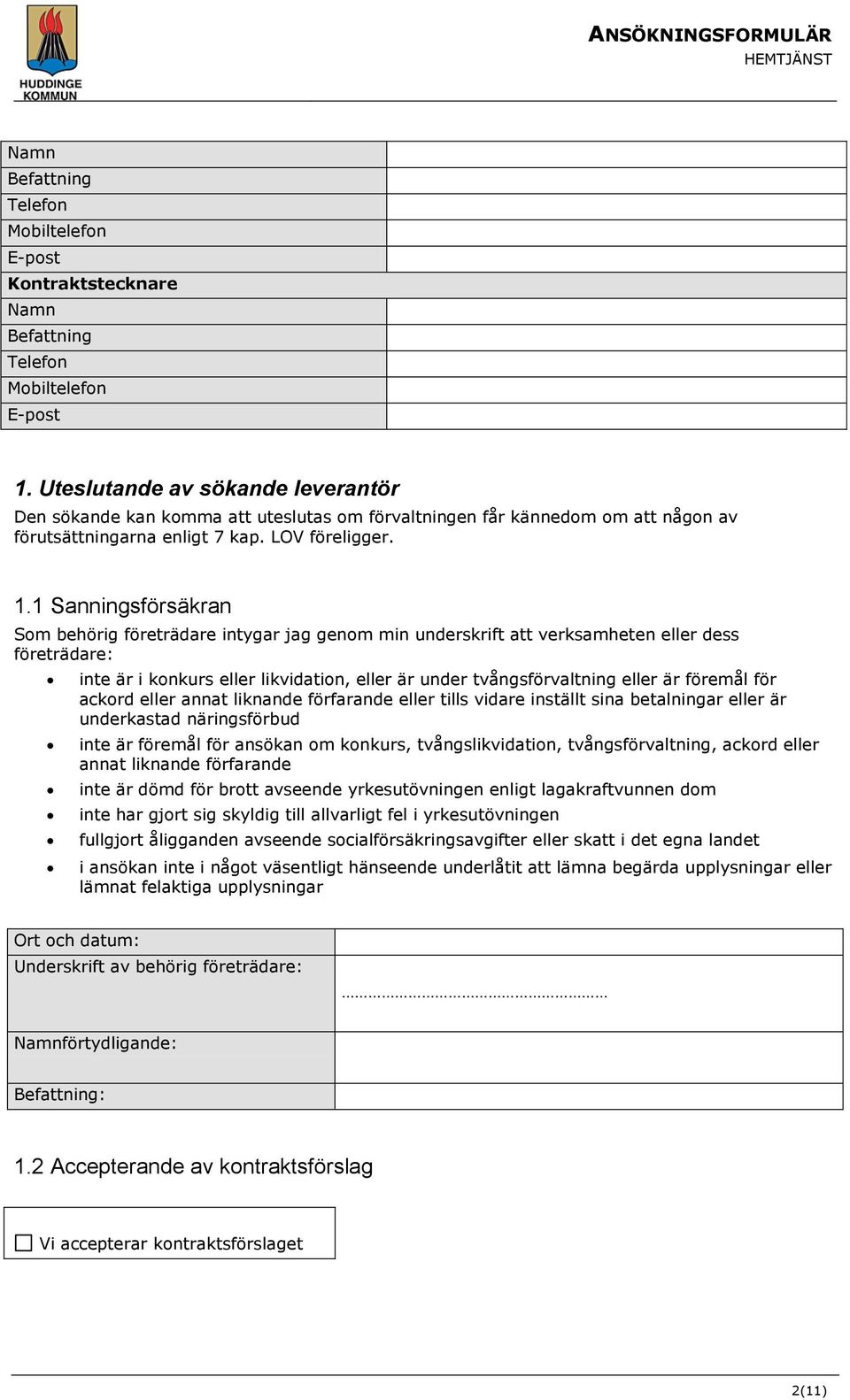 1 Sanningsförsäkran Som behörig företrädare intygar jag genom min underskrift att verksamheten eller dess företrädare: inte är i konkurs eller likvidation, eller är under tvångsförvaltning eller är