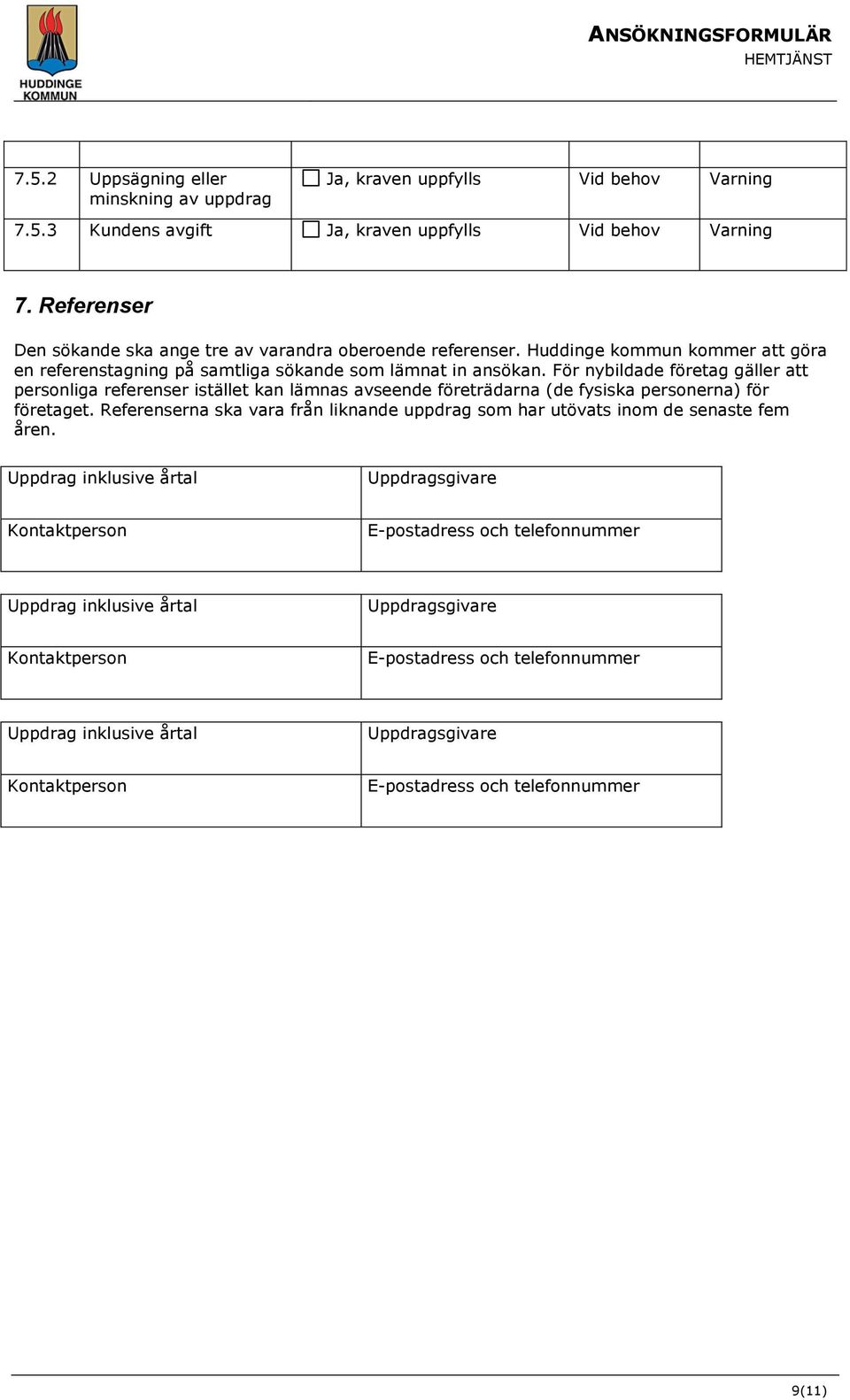 För nybildade företag gäller att personliga referenser istället kan lämnas avseende företrädarna (de fysiska personerna) för företaget.