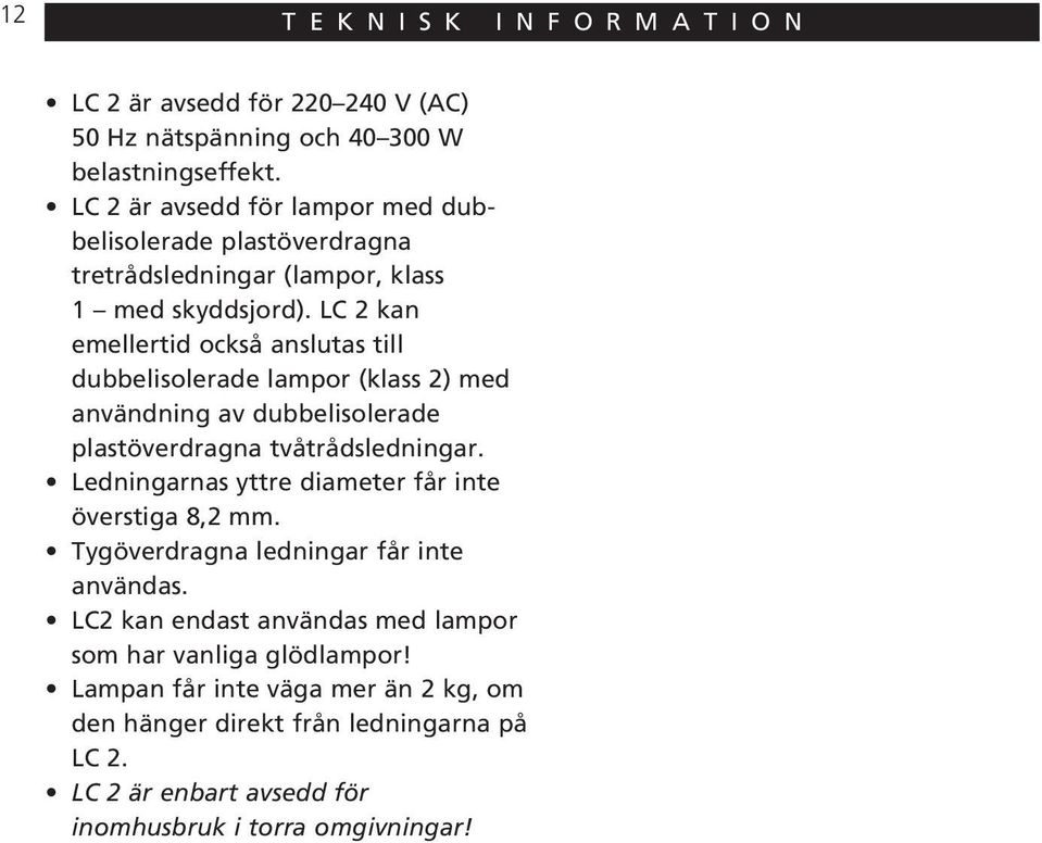 LC 2 kan emellertid också anslutas till dubbelisolerade lampor (klass 2) med användning av dubbelisolerade plastöverdragna tvåtrådsledningar.