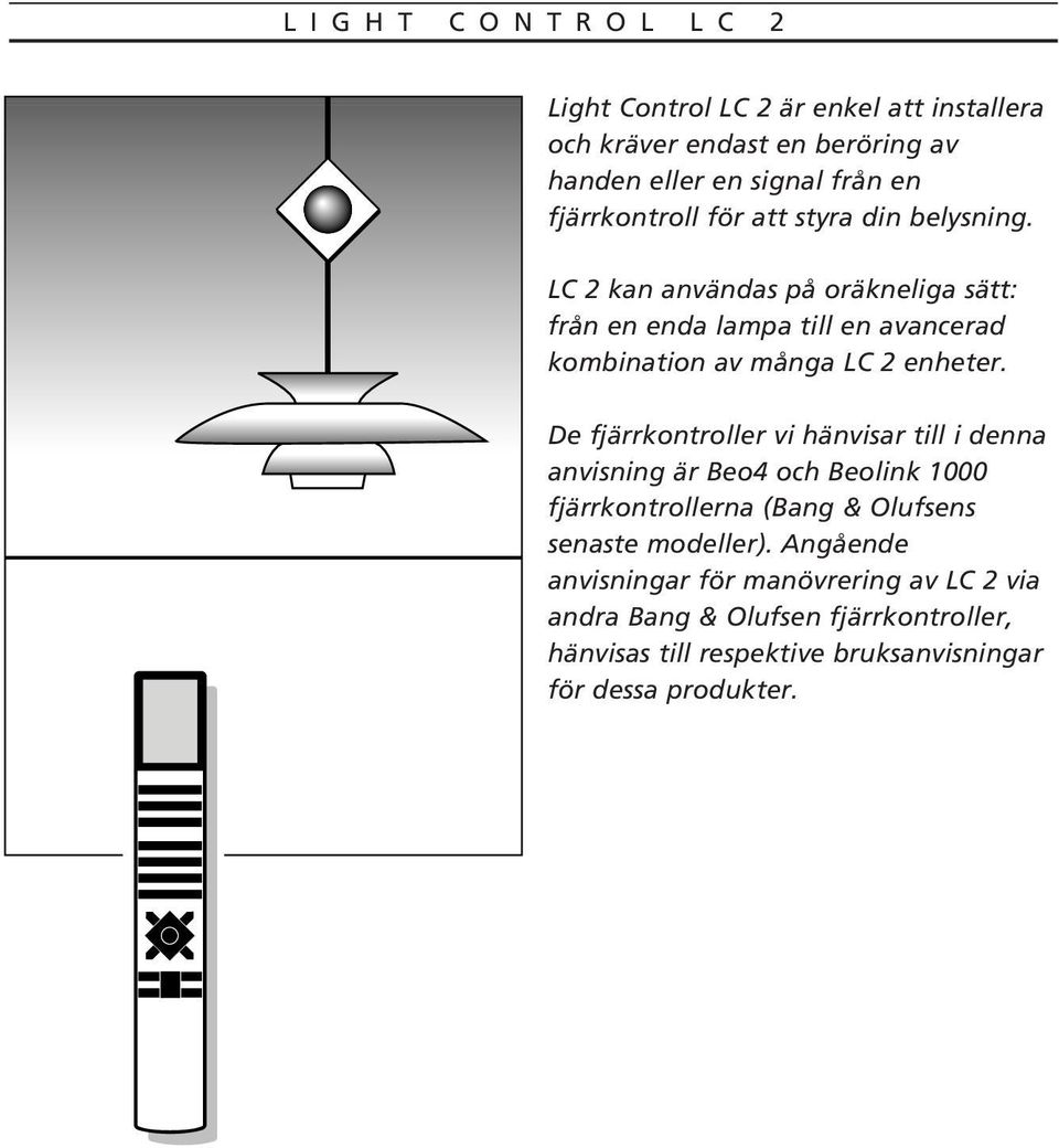 LC 2 kan användas på oräkneliga sätt: från en enda lampa till en avancerad kombination av många LC 2 enheter.