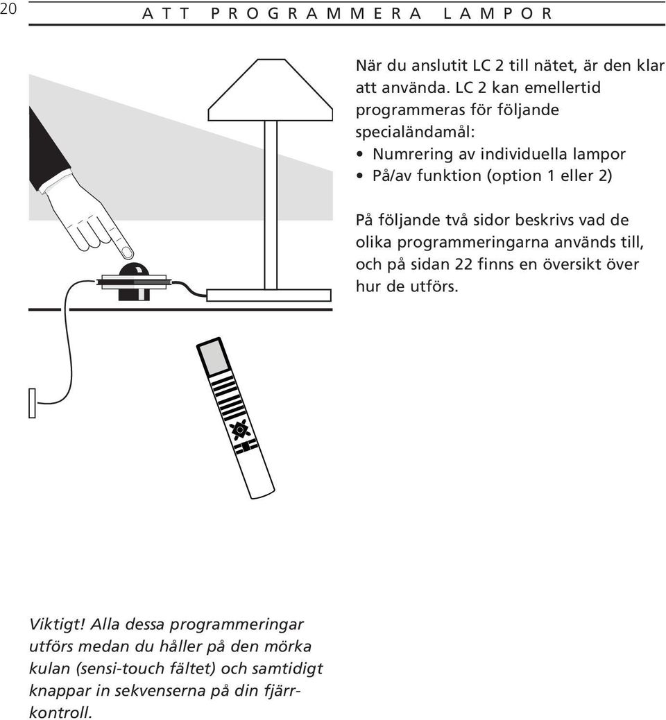 På följande två sidor beskrivs vad de olika programmeringarna används till, och på sidan 22 finns en översikt över hur de utförs.