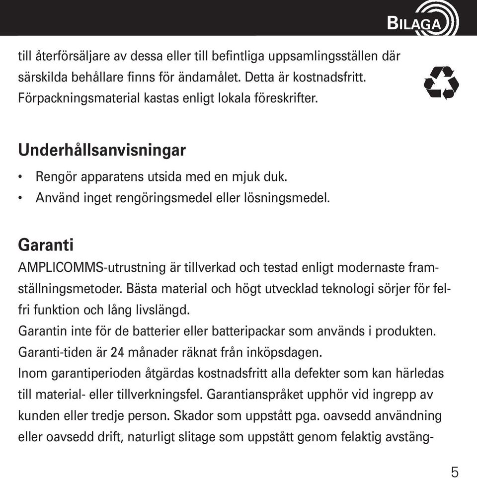 Garanti AMPLICOMMS-utrustning är tillverkad och testad enligt modernaste framställningsmetoder. Bästa material och högt utvecklad teknologi sörjer för felfri funktion och lång livslängd.