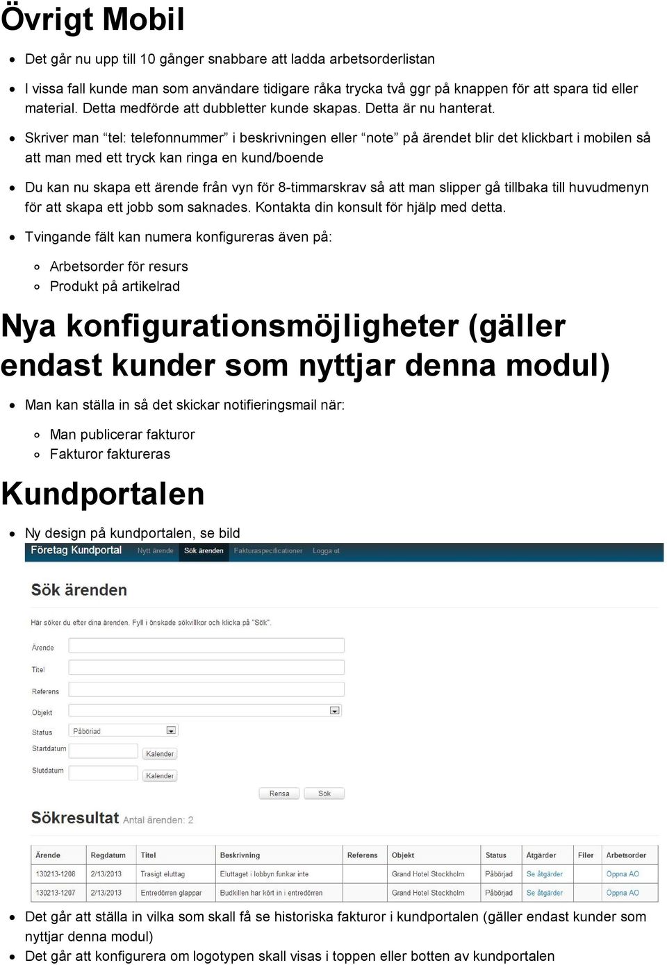 Skriver man tel: telefonnummer i beskrivningen eller note på ärendet blir det klickbart i mobilen så att man med ett tryck kan ringa en kund/boende Du kan nu skapa ett ärende från vyn för