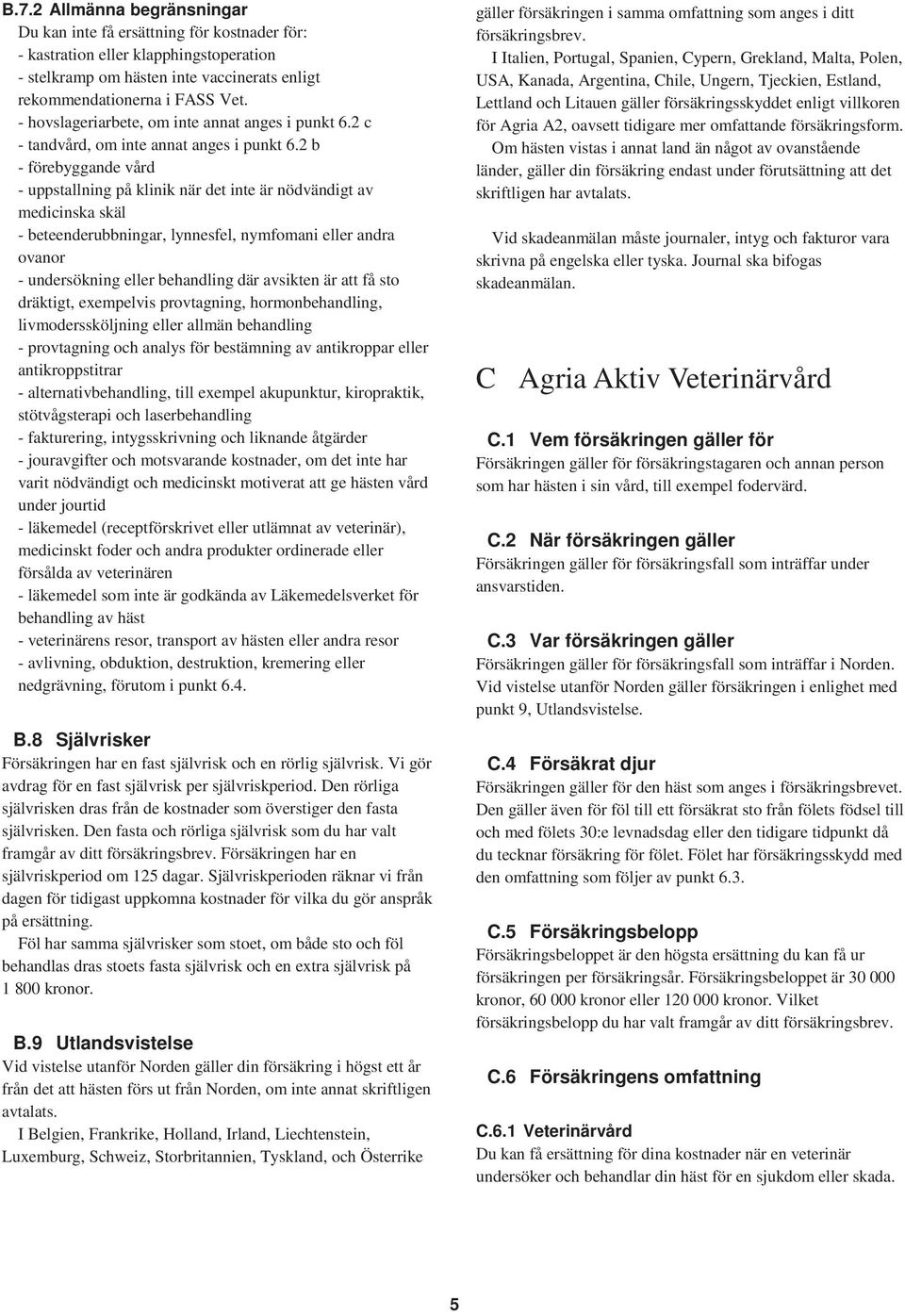 2 b - förebyggande vård - uppstallning på klinik när det inte är nödvändigt av medicinska skäl - beteenderubbningar, lynnesfel, nymfomani eller andra ovanor - undersökning eller behandling där