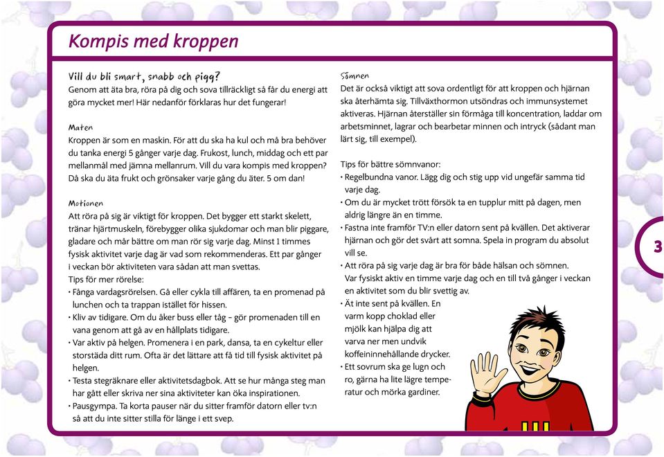 Vill du vara kompis med kroppen? Då ska du äta frukt och grönsaker varje gång du äter. 5 om dan! Motionen Att röra på sig är viktigt för kroppen.