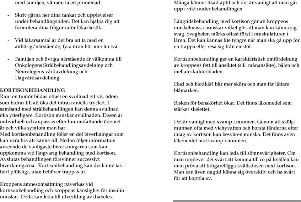 - Familjen och övriga närstående är välkomna till Onkologens Strålbehandlingsavdelning och Neurologens vårdavdelning och Dagvårdsavdelning.