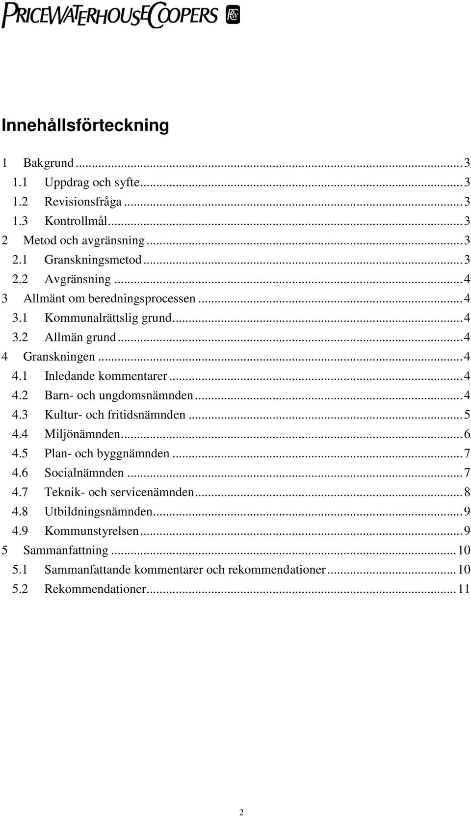 .. 4 4.3 Kultur- och fritidsnämnden... 5 4.4 Miljönämnden... 6 4.5 Plan- och byggnämnden... 7 4.6 Socialnämnden... 7 4.7 Teknik- och servicenämnden... 8 4.