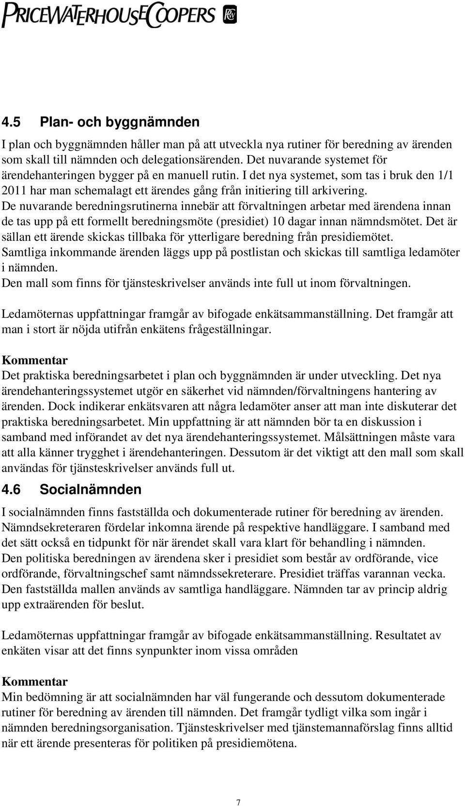 De nuvarande beredningsrutinerna innebär att förvaltningen arbetar med ärendena innan de tas upp på ett formellt beredningsmöte (presidiet) 10 dagar innan nämndsmötet.