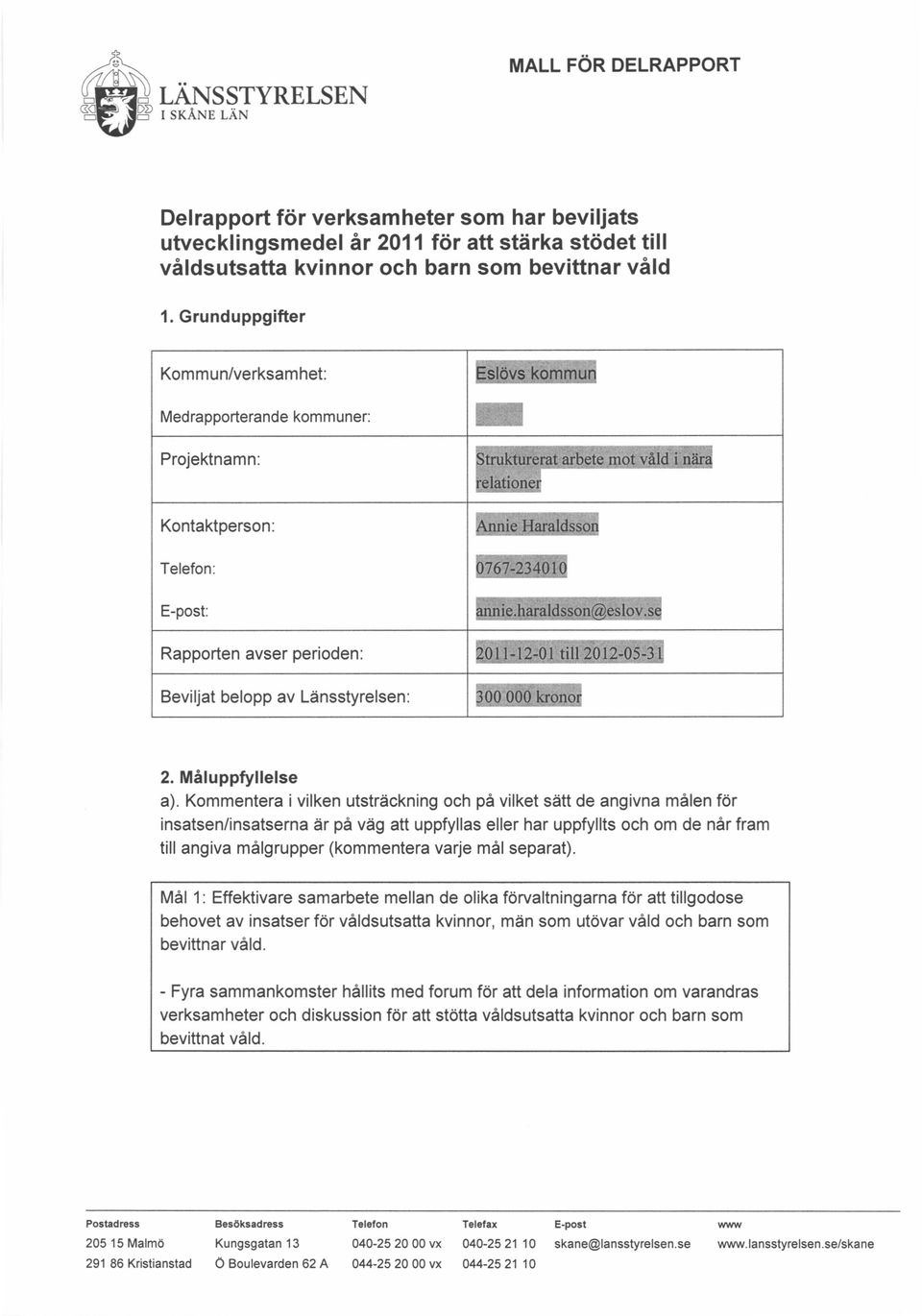 Kommentera i vilken utsträckning och på vilket sätt de angivna målen för insatsen/insatserna är på väg att uppfyllas eller har uppfyllts och om de når fram till angiva målgrupper (kommentera varje