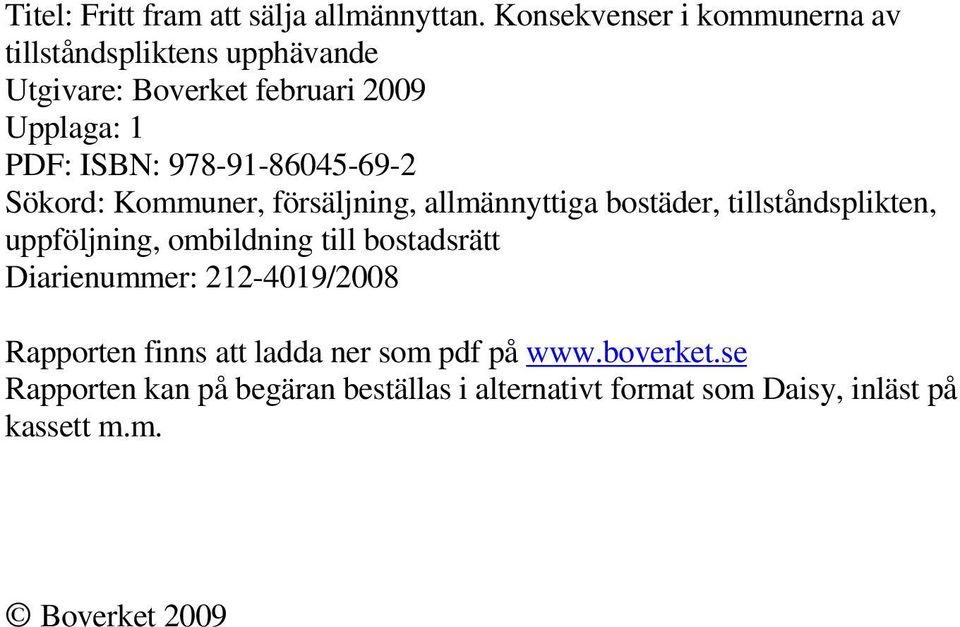 978-91-86045-69-2 Sökord: Kommuner, försäljning, allmännyttiga bostäder, tillståndsplikten, uppföljning, ombildning