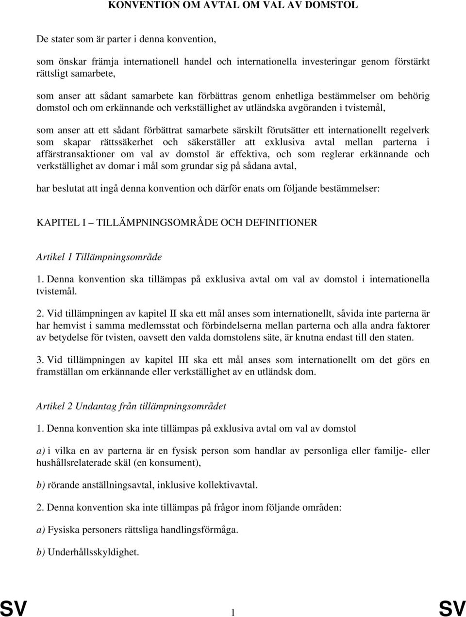 samarbete särskilt förutsätter ett internationellt regelverk som skapar rättssäkerhet och säkerställer att exklusiva avtal mellan parterna i affärstransaktioner om val av domstol är effektiva, och