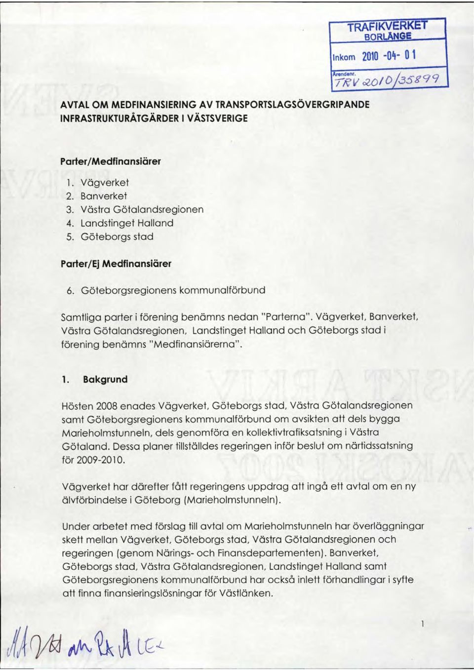 Vägverket. Banverket. Västra Götalandsregionen, Landstinget Halland och Göteborgs stad i förening benämns "Medfinansiärerna". l.