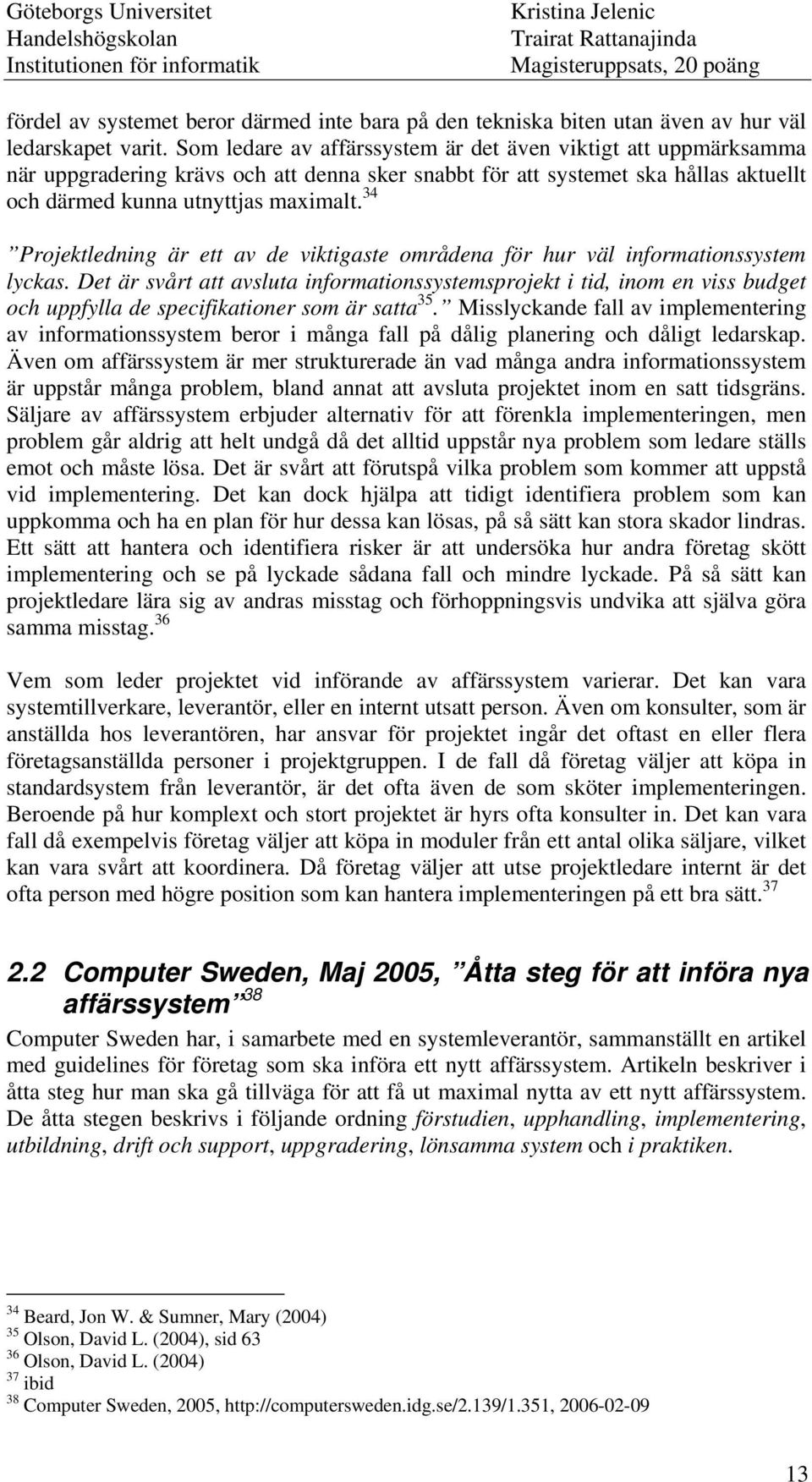34 Projektledning är ett av de viktigaste områdena för hur väl informationssystem lyckas.