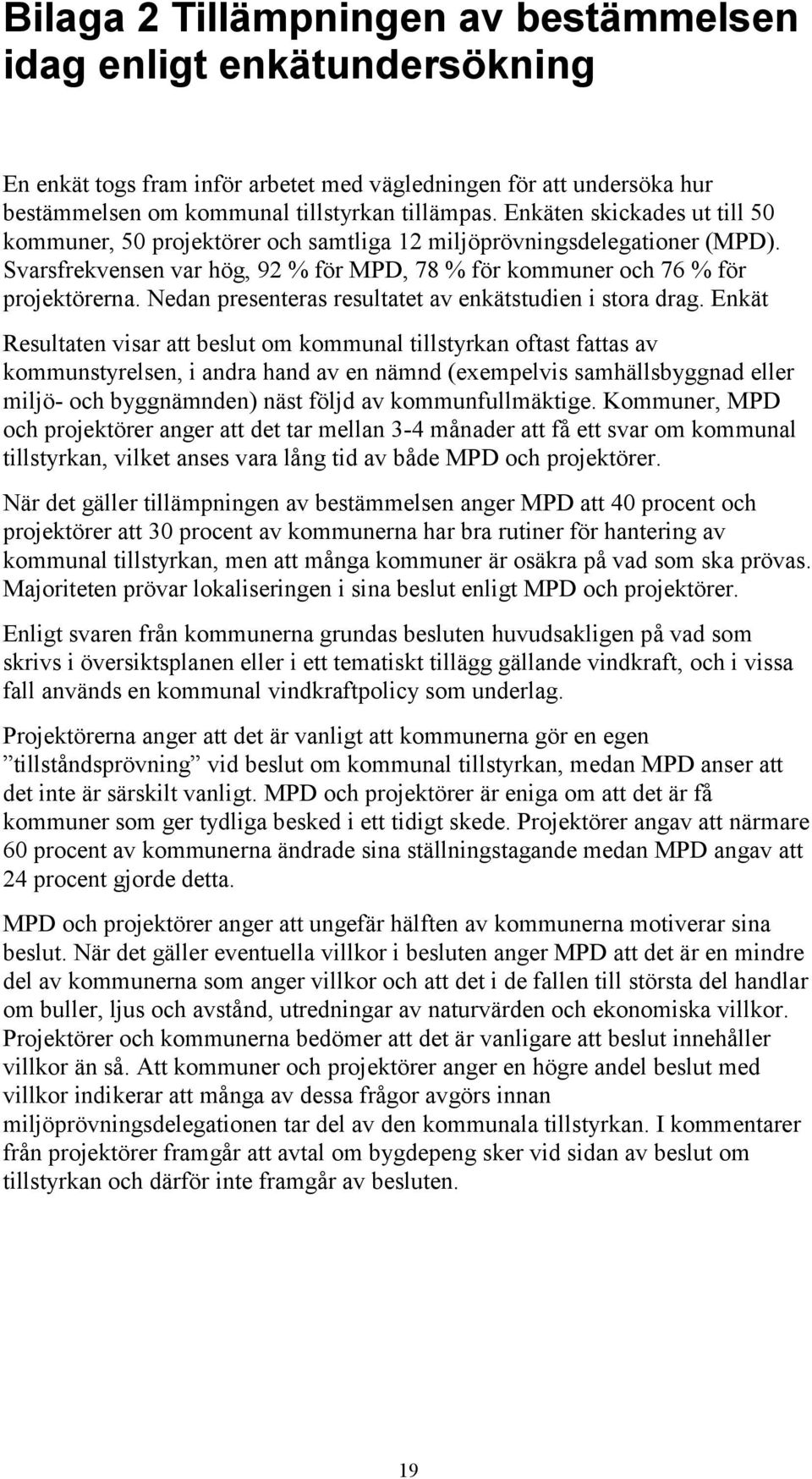 Nedan presenteras resultatet av enkätstudien i stora drag.