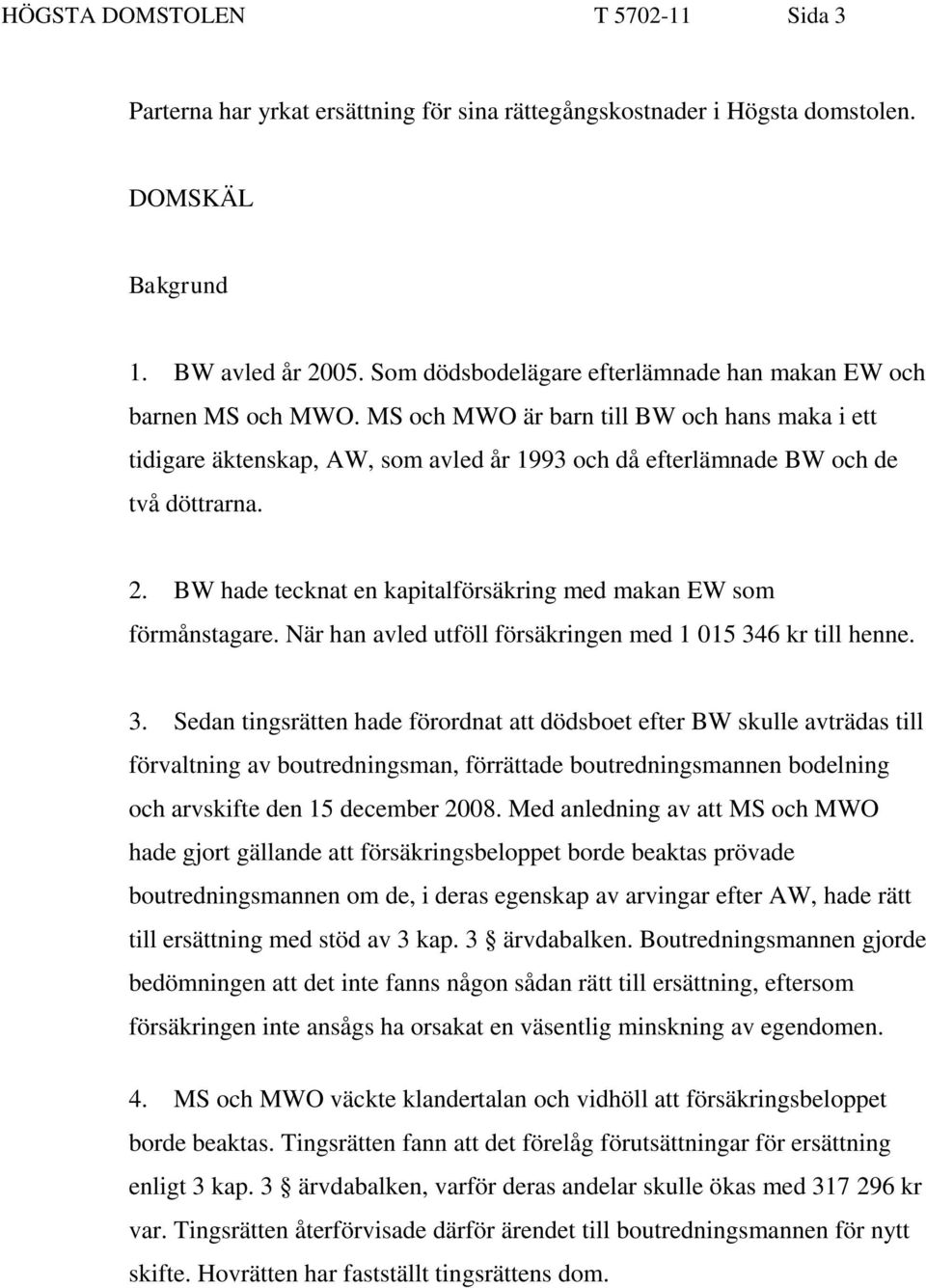 MS och MWO är barn till BW och hans maka i ett tidigare äktenskap, AW, som avled år 1993 och då efterlämnade BW och de två döttrarna. 2.