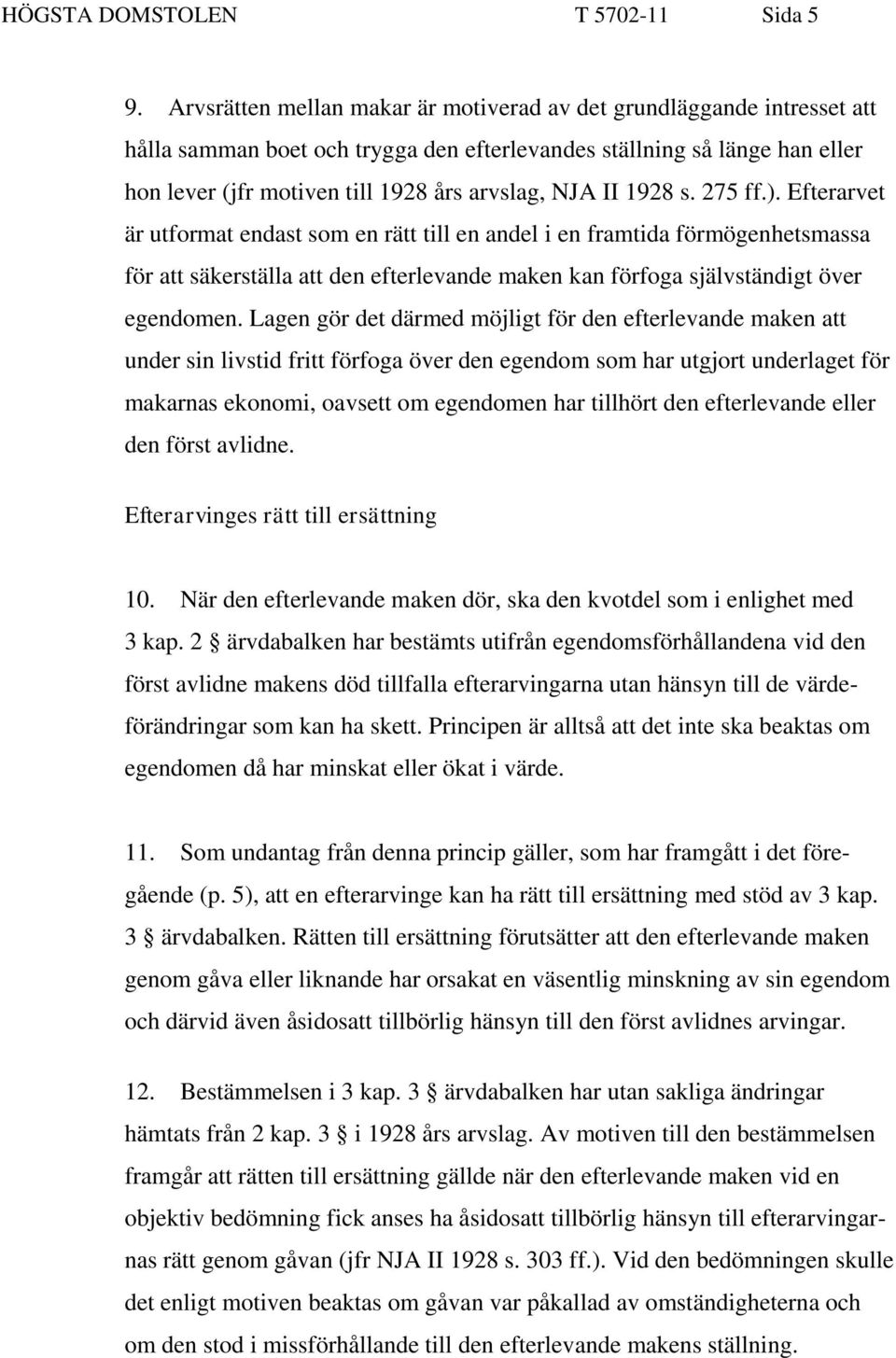 II 1928 s. 275 ff.). Efterarvet är utformat endast som en rätt till en andel i en framtida förmögenhetsmassa för att säkerställa att den efterlevande maken kan förfoga självständigt över egendomen.