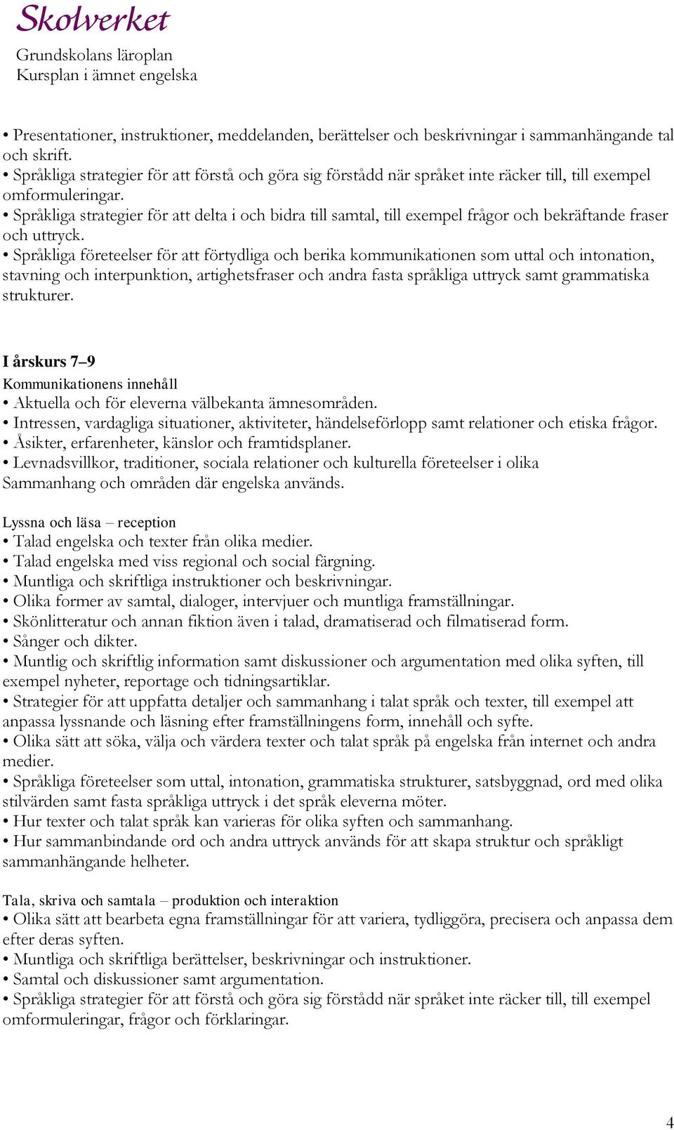 Språkliga strategier för att delta i och bidra till samtal, till exempel frågor och bekräftande fraser och uttryck.