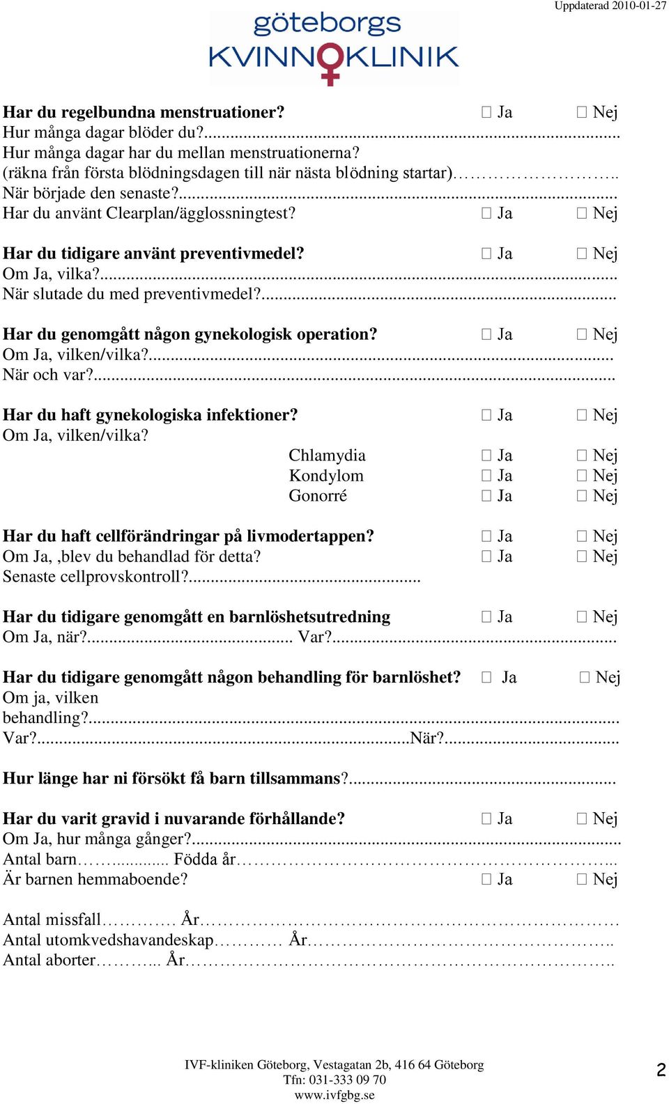 Om Ja, vilken/vilka?... När och var?... Har du haft gynekologiska infektioner? Om Ja, vilken/vilka? Chlamydia Kondylom Gonorré Ja Har du haft cellförändringar på livmodertappen?