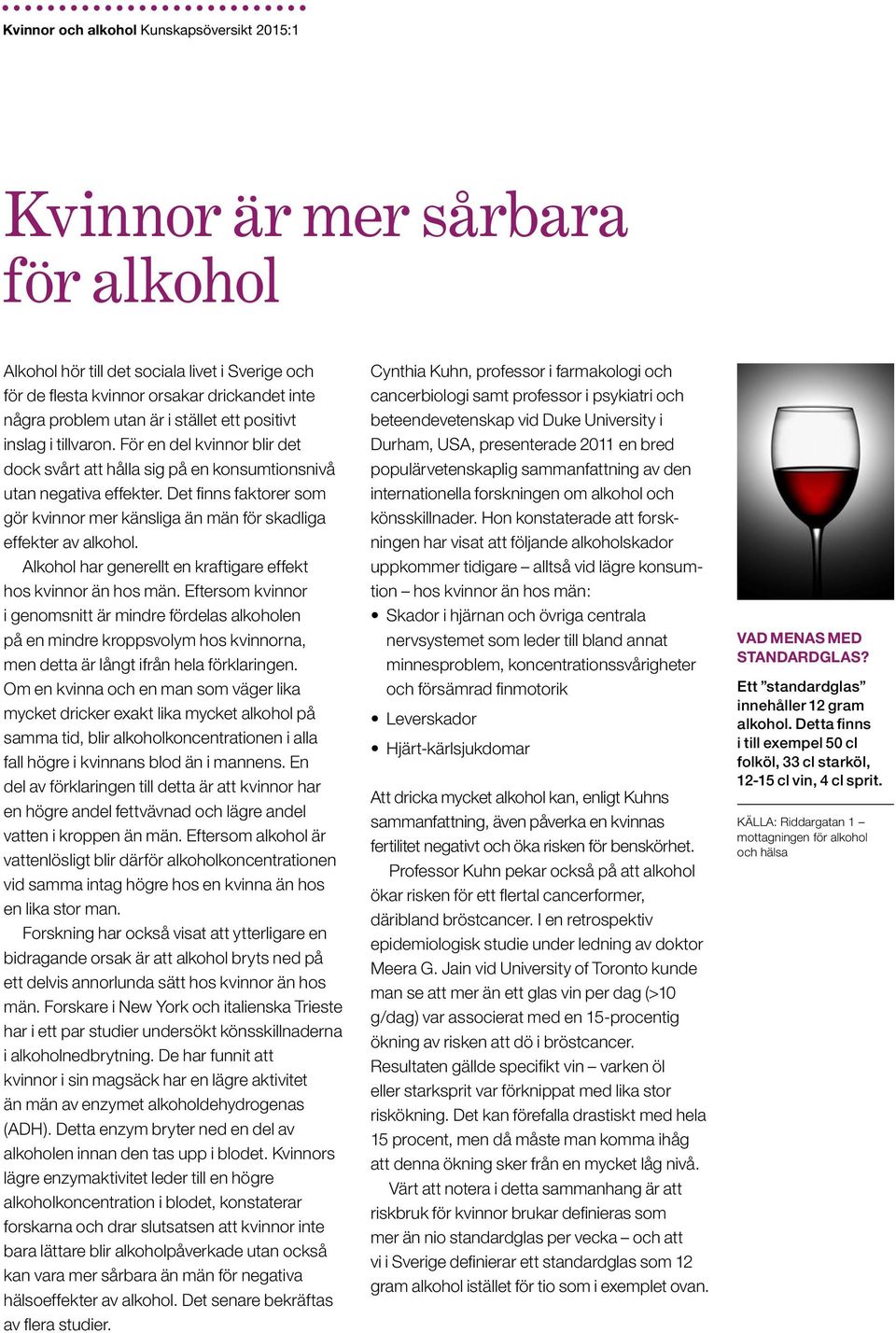 Alkohol har generellt en kraftigare effekt hos kvinnor än hos män.