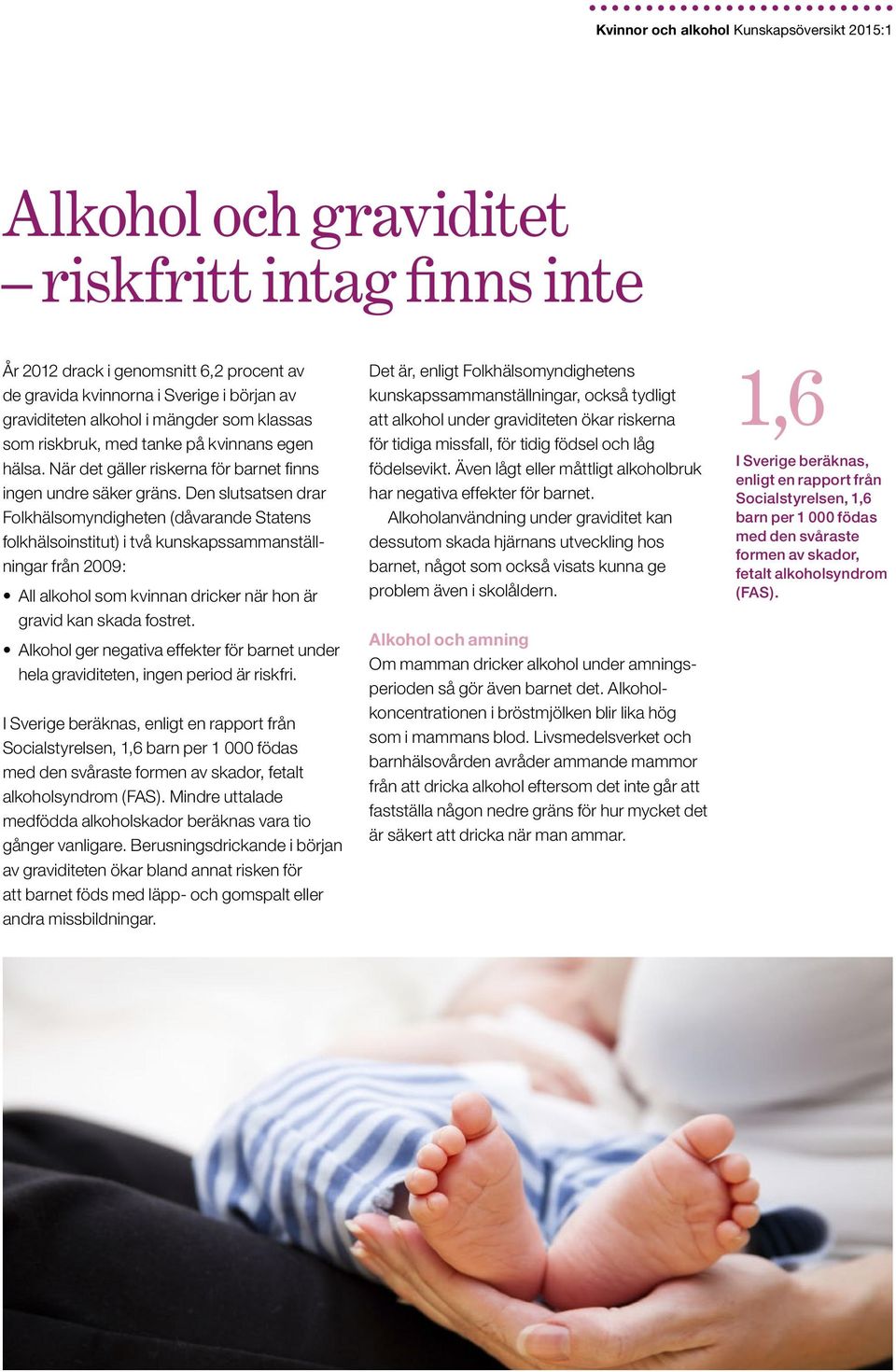 Den slutsatsen drar Folkhälsomyndigheten (dåvarande Statens folkhälsoinstitut) i två kunskapssammanställningar från 2009: All alkohol som kvinnan dricker när hon är gravid kan skada fostret.