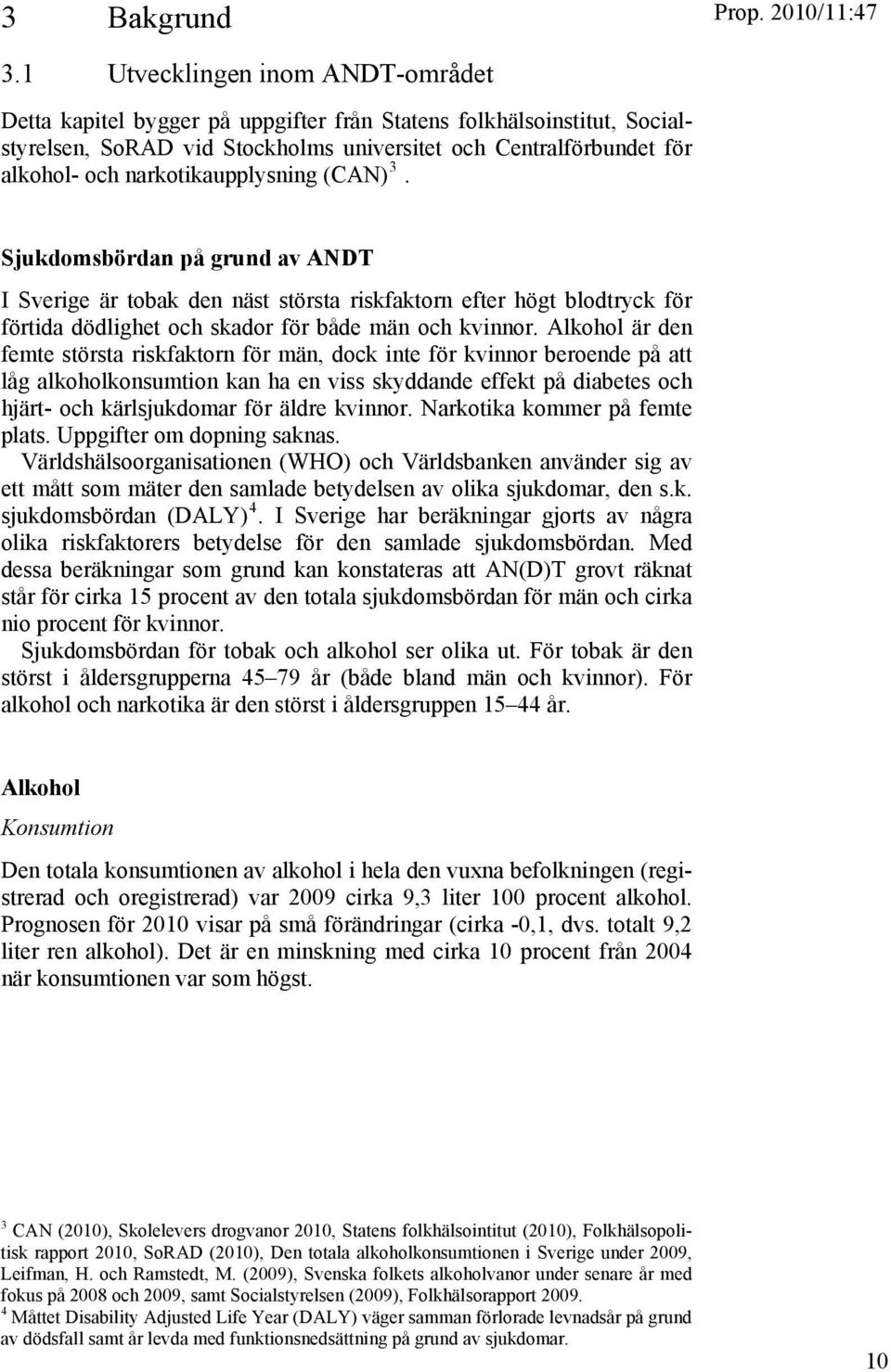 narkotikaupplysning (CAN) 3. Sjukdomsbördan på grund av ANDT I Sverige är tobak den näst största riskfaktorn efter högt blodtryck för förtida dödlighet och skador för både män och kvinnor.