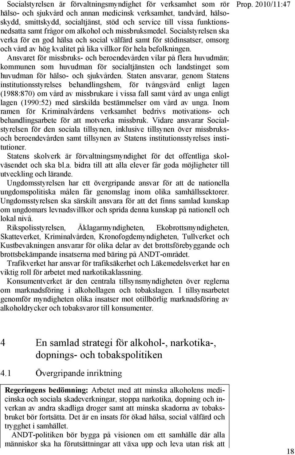 Socialstyrelsen ska verka för en god hälsa och social välfärd samt för stödinsatser, omsorg och vård av hög kvalitet på lika villkor för hela befolkningen.