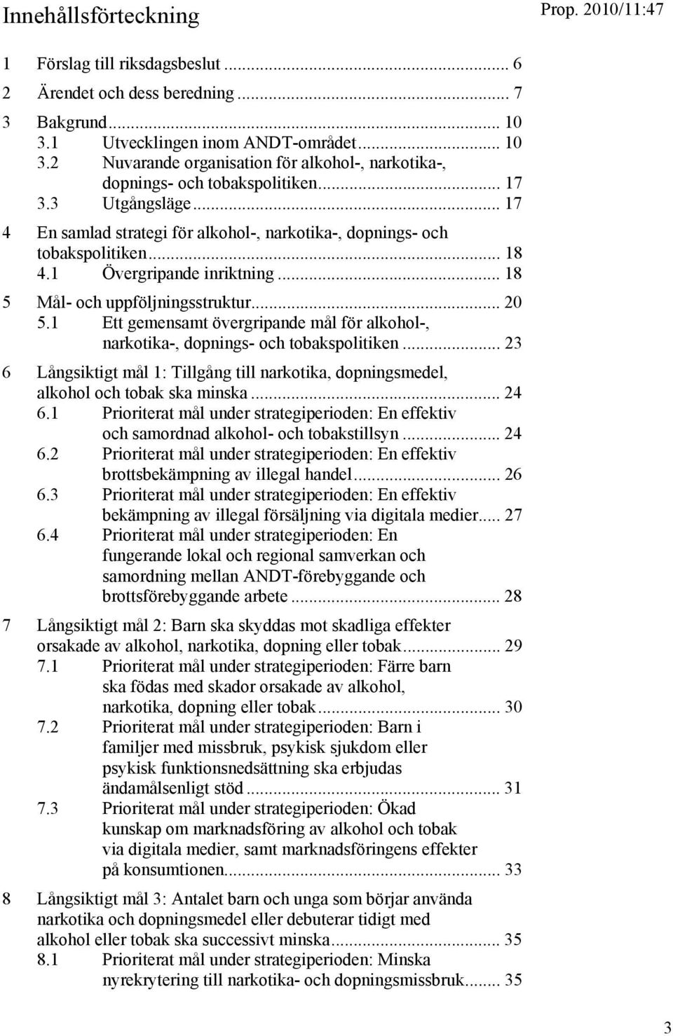 1 Ett gemensamt övergripande mål för alkohol-, narkotika-, dopnings- och tobakspolitiken... 23 6 Långsiktigt mål 1: Tillgång till narkotika, dopningsmedel, alkohol och tobak ska minska... 24 6.