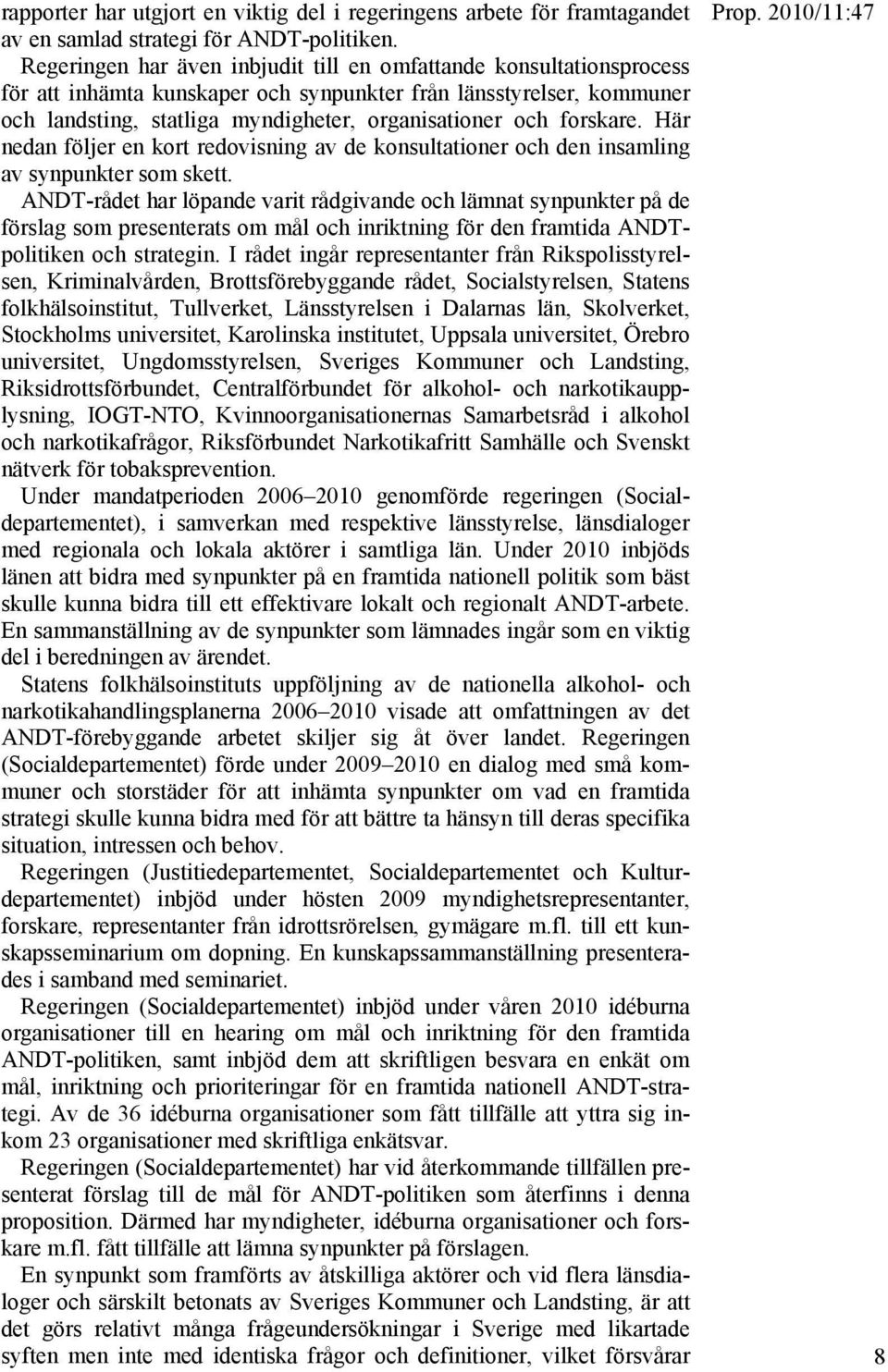 forskare. Här nedan följer en kort redovisning av de konsultationer och den insamling av synpunkter som skett.