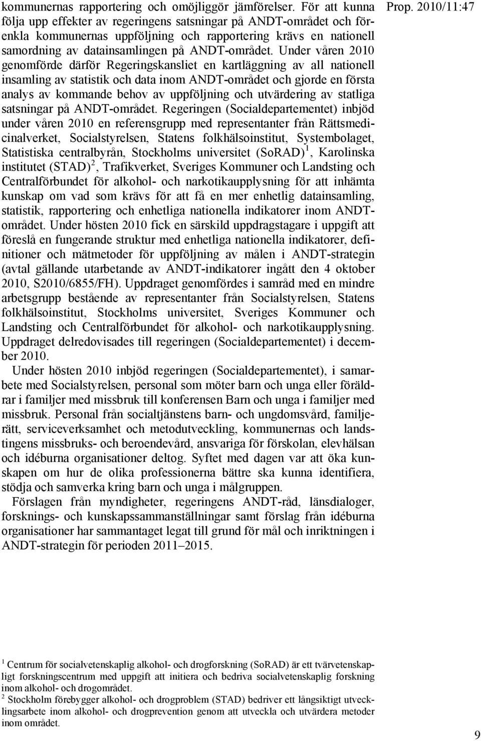 Under våren 2010 genomförde därför Regeringskansliet en kartläggning av all nationell insamling av statistik och data inom ANDT-området och gjorde en första analys av kommande behov av uppföljning