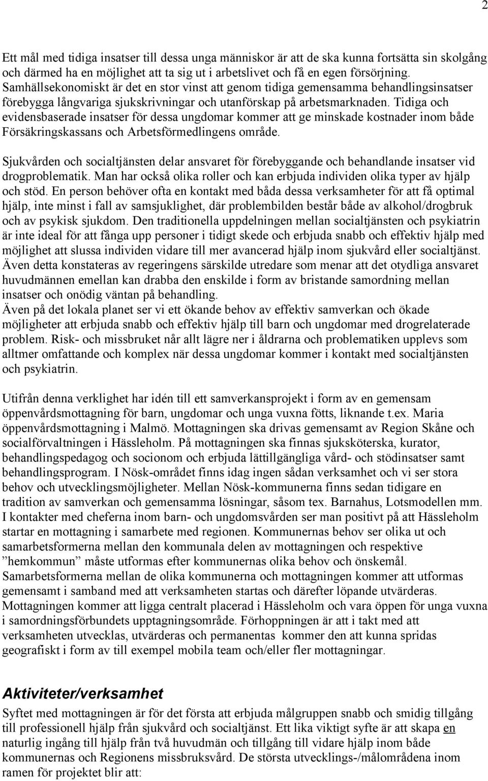 Tidiga och evidensbaserade insatser för dessa ungdomar kommer att ge minskade kostnader inom både Försäkringskassans och Arbetsförmedlingens område.