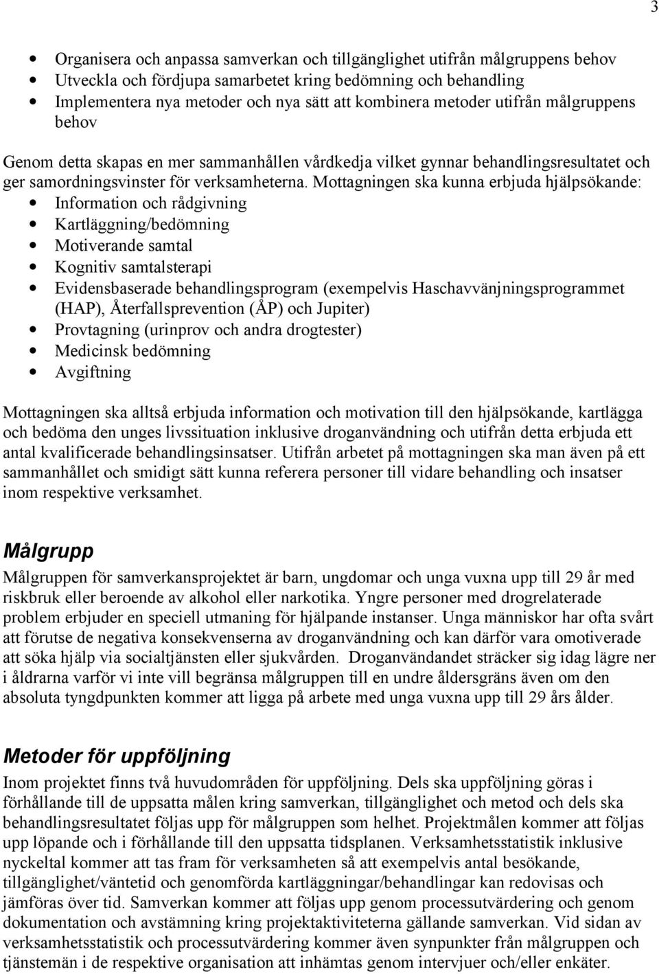 Mottagningen ska kunna erbjuda hjälpsökande: Information och rådgivning Kartläggning/bedömning Motiverande samtal Kognitiv samtalsterapi Evidensbaserade behandlingsprogram (exempelvis