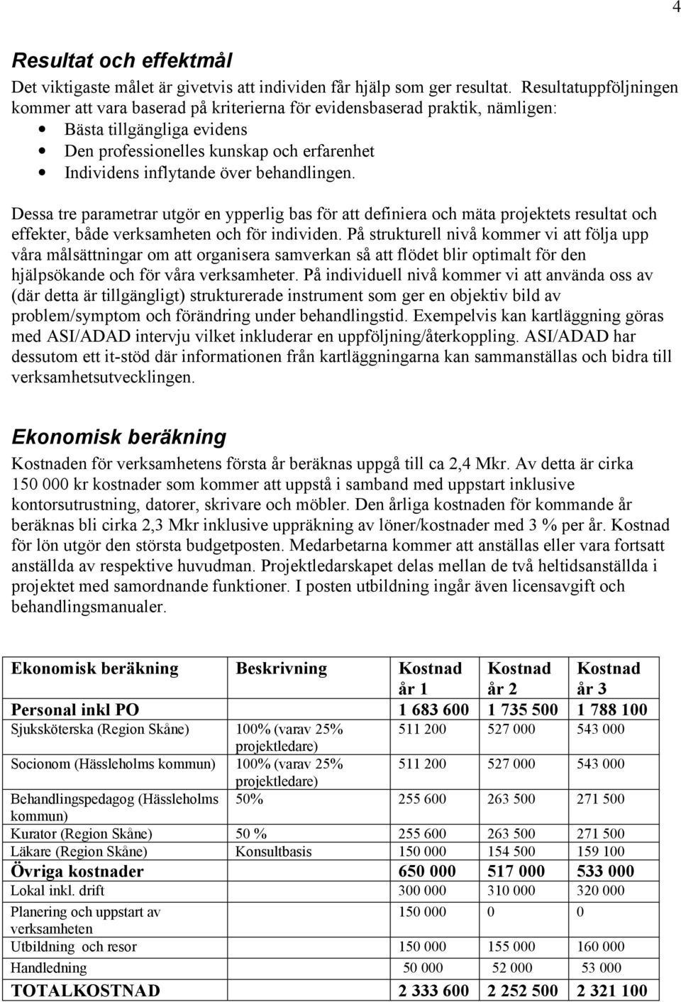 behandlingen. Dessa tre parametrar utgör en ypperlig bas för att definiera och mäta projektets resultat och effekter, både verksamheten och för individen.