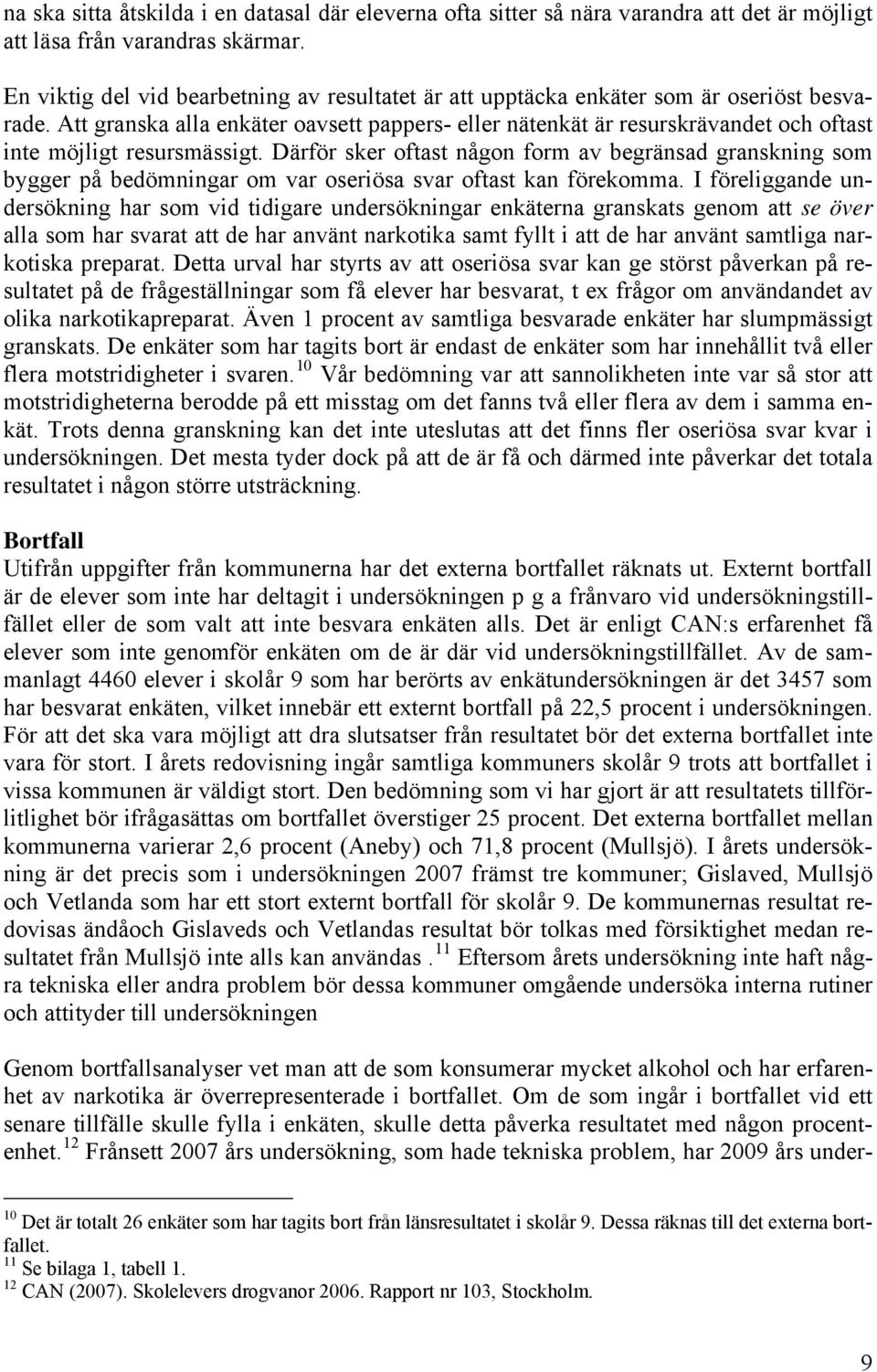Att granska alla enkäter oavsett pappers- eller nätenkät är resurskrävandet och oftast inte möjligt resursmässigt.