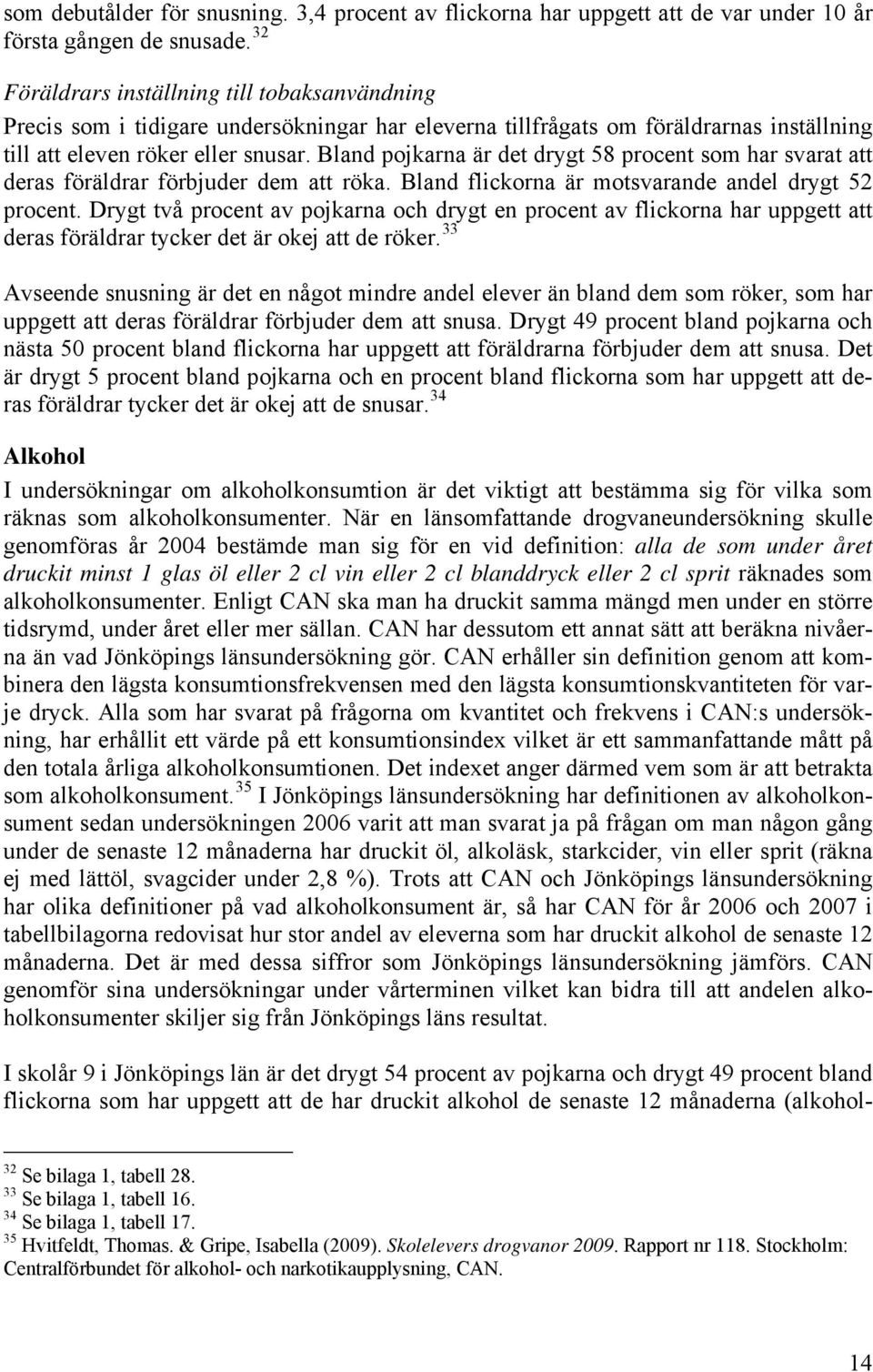 Bland pojkarna är det drygt 58 procent som har svarat att deras föräldrar förbjuder dem att röka. Bland flickorna är motsvarande andel drygt 52 procent.