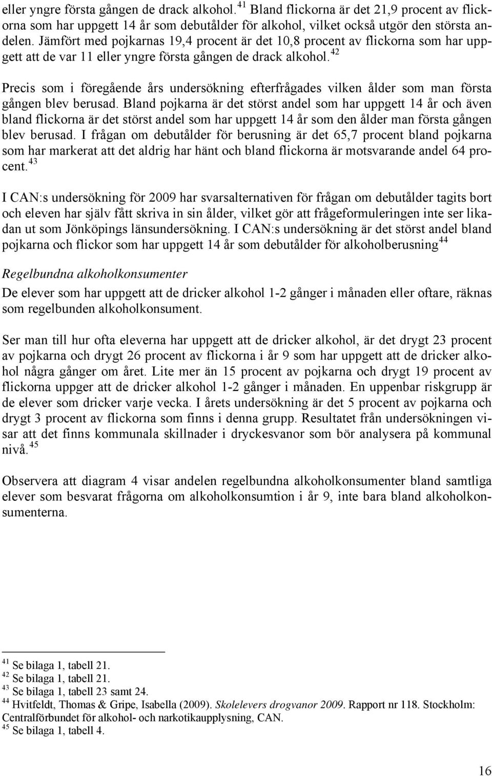 42 Precis som i föregående års undersökning efterfrågades vilken ålder som man första gången blev berusad.