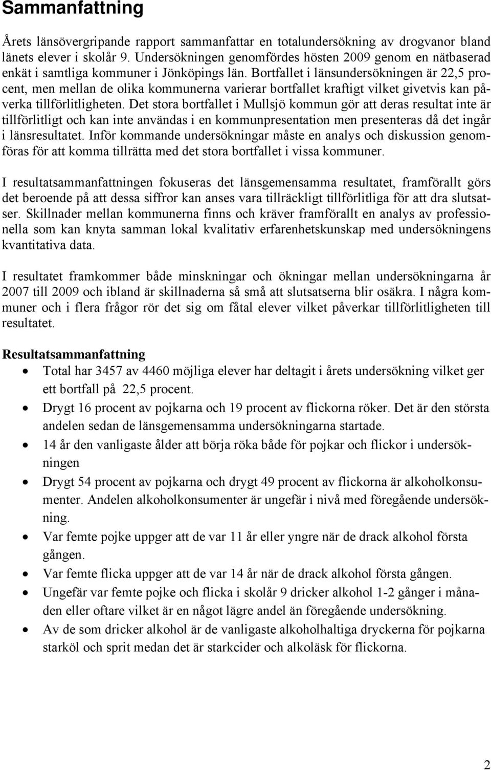 Bortfallet i länsundersökningen är 22,5 procent, men mellan de olika kommunerna varierar bortfallet kraftigt vilket givetvis kan påverka tillförlitligheten.