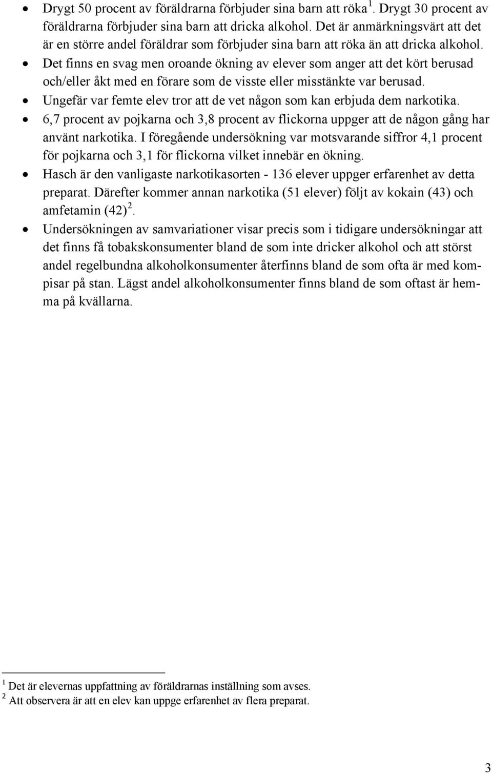 Det finns en svag men oroande ökning av elever som anger att det kört berusad och/eller åkt med en förare som de visste eller misstänkte var berusad.