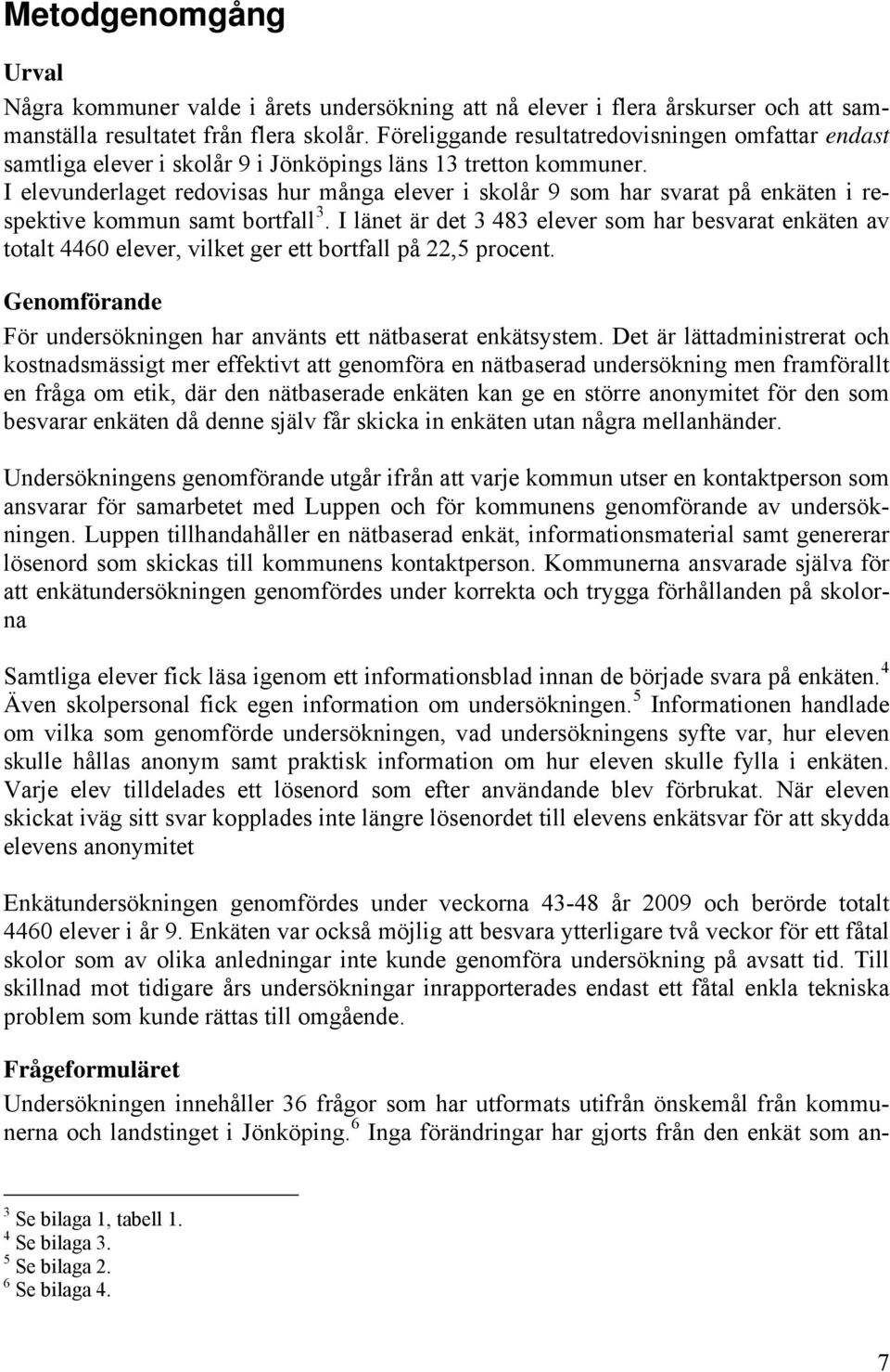 I elevunderlaget redovisas hur många elever i skolår 9 som har svarat på enkäten i respektive kommun samt bortfall 3.