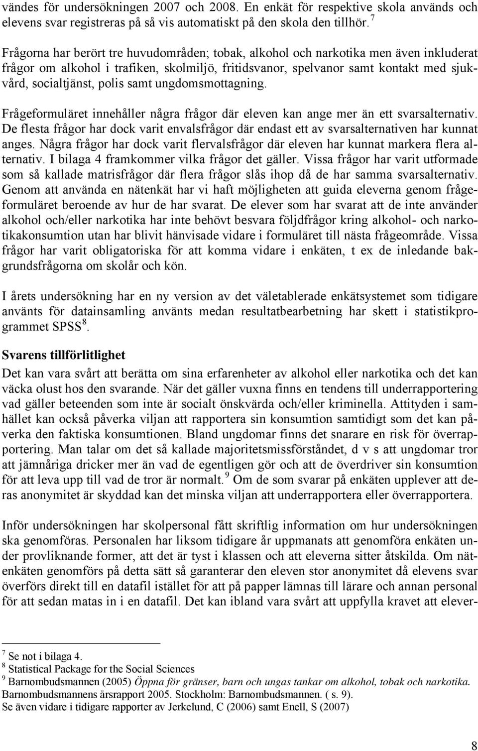 polis samt ungdomsmottagning. Frågeformuläret innehåller några frågor där eleven kan ange mer än ett svarsalternativ.