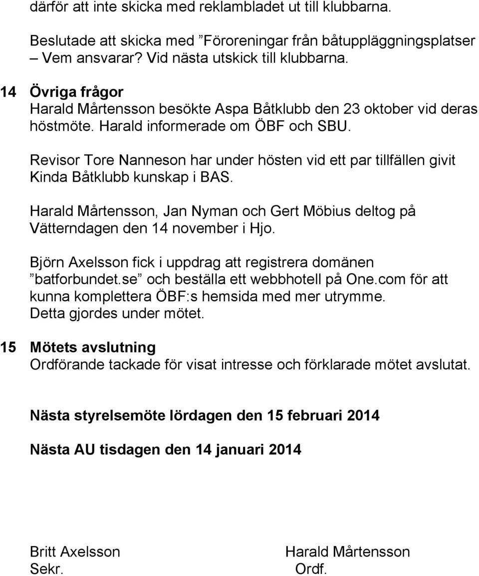 Revisor Tore Nanneson har under hösten vid ett par tillfällen givit Kinda Båtklubb kunskap i BAS. Harald Mårtensson, Jan Nyman och Gert Möbius deltog på Vätterndagen den 14 november i Hjo.