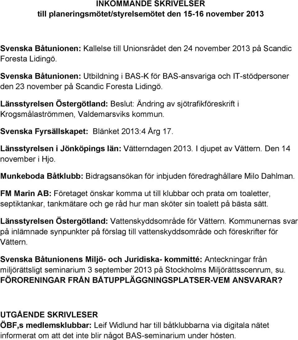 Länsstyrelsen Östergötland: Beslut: Ändring av sjötrafikföreskrift i Krogsmålaströmmen, Valdemarsviks kommun. Svenska Fyrsällskapet: Blänket 2013:4 Årg 17.