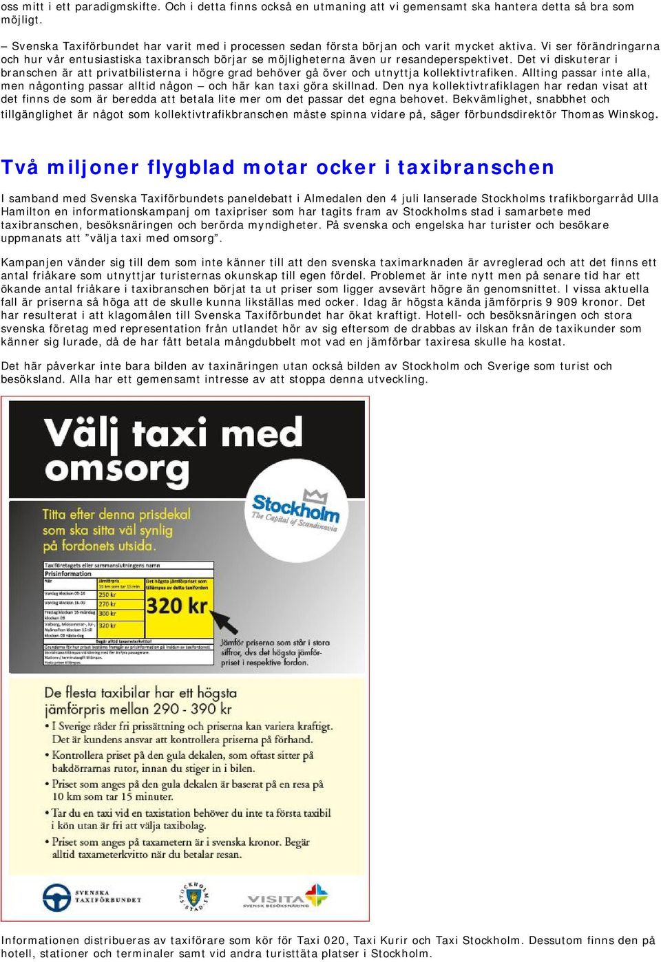 Vi ser förändringarna och hur vår entusiastiska taxibransch börjar se möjligheterna även ur resandeperspektivet.