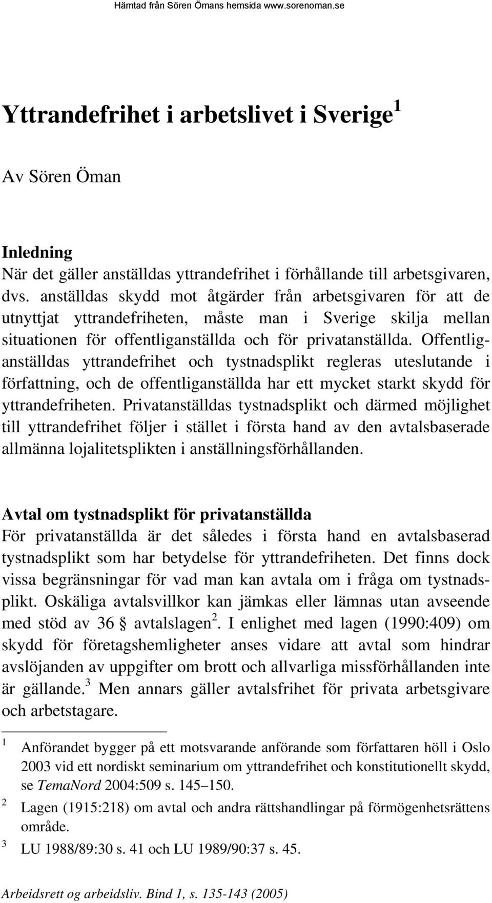 Offentliganställdas yttrandefrihet och tystnadsplikt regleras uteslutande i författning, och de offentliganställda har ett mycket starkt skydd för yttrandefriheten.