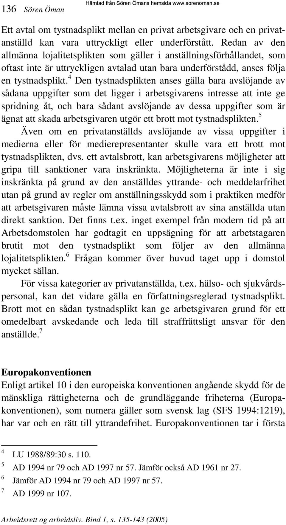 4 Den tystnadsplikten anses gälla bara avslöjande av sådana uppgifter som det ligger i arbetsgivarens intresse att inte ge spridning åt, och bara sådant avslöjande av dessa uppgifter som är ägnat att