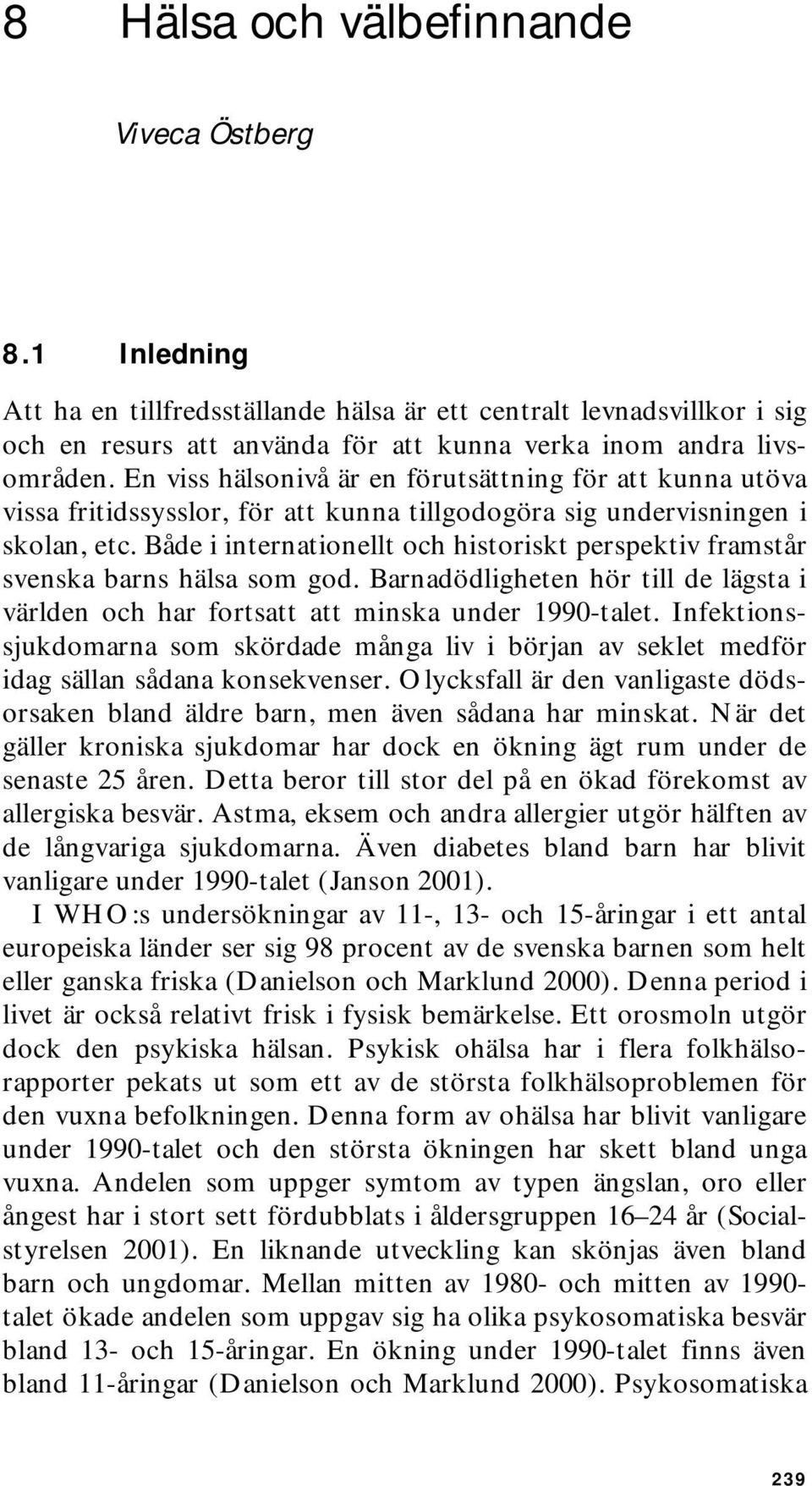 Både i internationellt och historiskt perspektiv framstår svenska barns hälsa som god. Barnadödligheten hör till de lägsta i världen och har fortsatt att minska under 1990-talet.