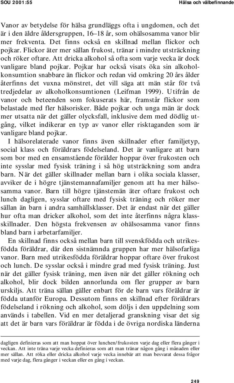 Att dricka alkohol så ofta som varje vecka är dock vanligare bland pojkar.