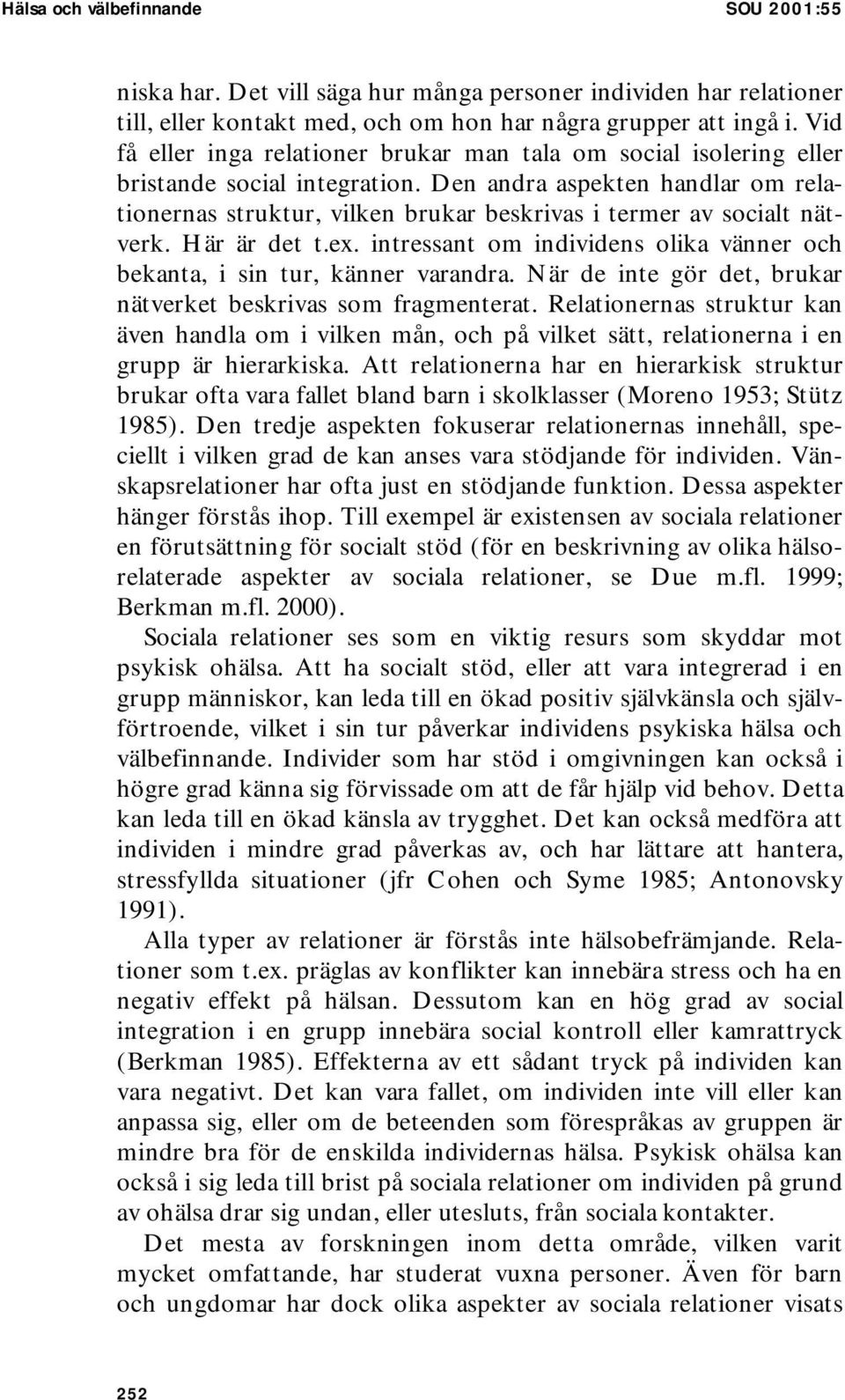 Den andra aspekten handlar om relationernas struktur, vilken brukar beskrivas i termer av socialt nätverk. Här är det t.ex.