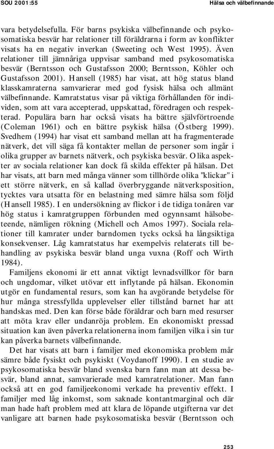 Även relationer till jämnåriga uppvisar samband med psykosomatiska besvär (Berntsson och Gustafsson 2000; Berntsson, Köhler och Gustafsson 2001).