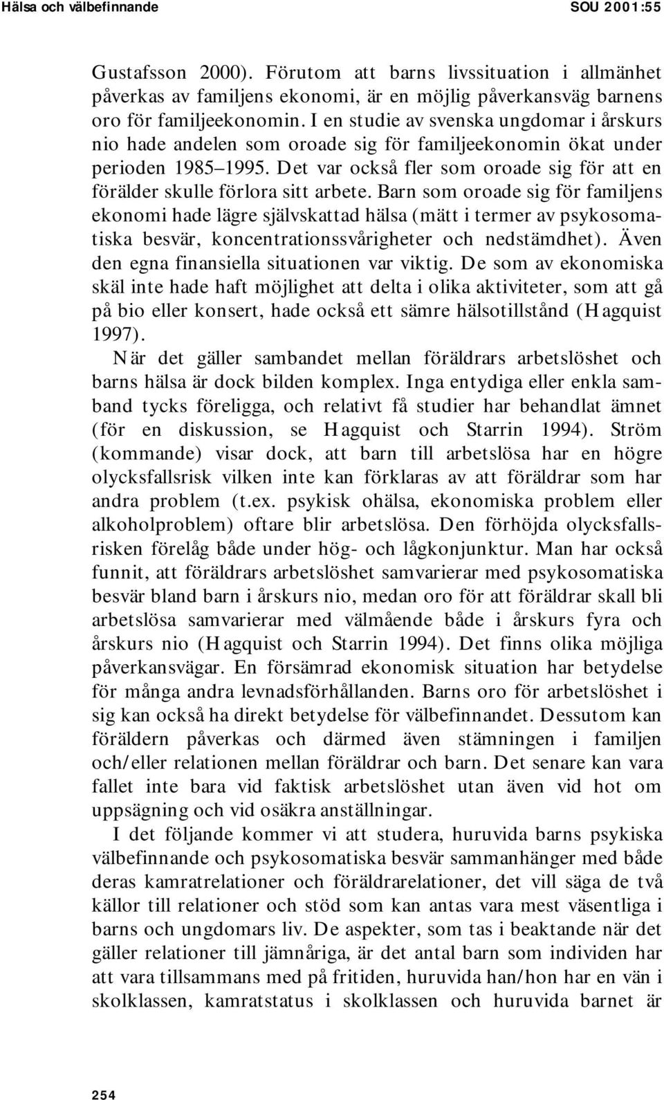 Det var också fler som oroade sig för att en förälder skulle förlora sitt arbete.
